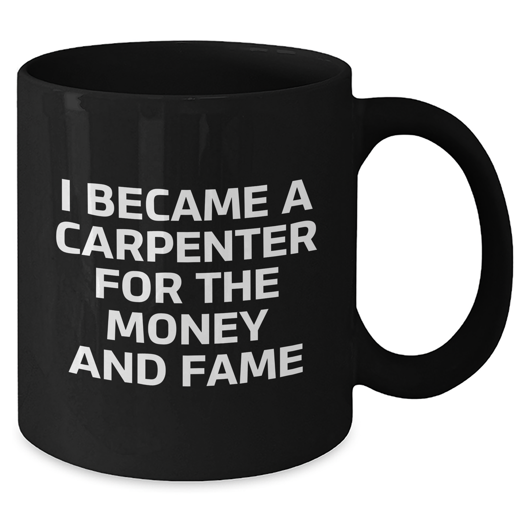 Gifts from Men to Carpenter Friends - Funny Coffee Mug for Mother's Day, I Became A Carpenter For The Money And Fame, Black 11oz/15oz Ceramic Mug - Additional
