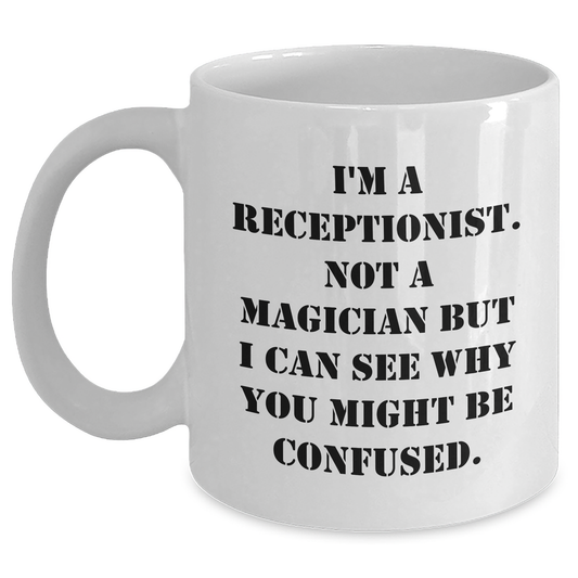 Funny Receptionist Gifts, 'I'm A Receptionist. Not A Magician...', White Coffee Mug, 11oz or 15oz, Ceramic, Microwave and Dishwasher Safe, Gifts from Friends, Family, Coworkers to Receptionist - Main