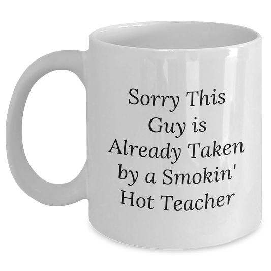 Funny Teacher Gifts, White Coffee Mugs for Dad, Sorry This Guy Is Already Taken By A Smokin' Hot Teacher, Gifts from Family to Teacher, Unique Father's Day Unique Gifts - Main