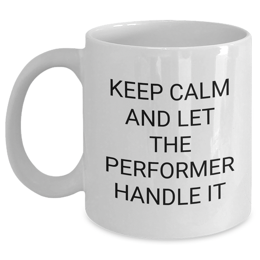 Funny Performer Gifts from Friends, Mother's Day Unique White Coffee Mugs, 'Keep Calm And Let The Performer Handle It', 11oz or 15oz Ceramic, Microwave and Dishwasher Safe - Main