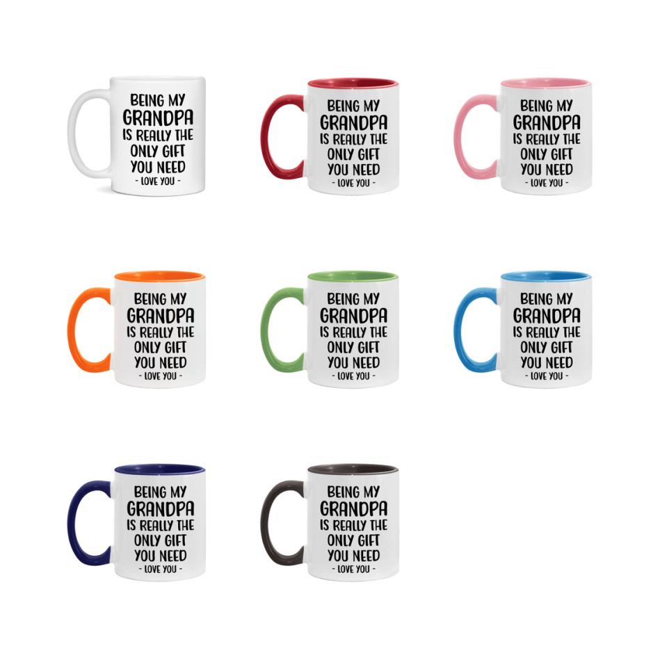 Funny Mug For Grandpa, Being My Grandpa Is The Only Gift You Need, 11Oz Or 15Oz Coffee Mug
