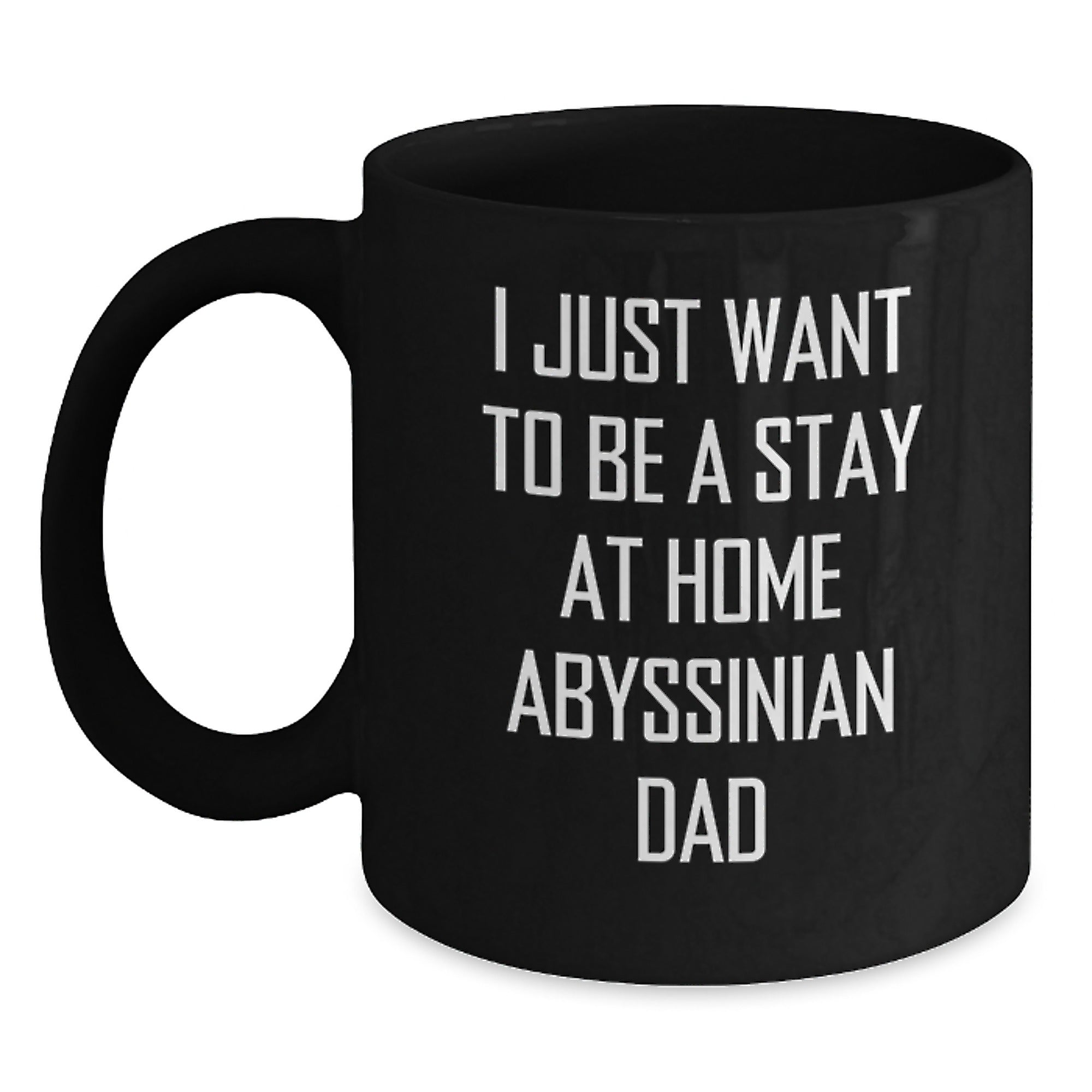 Translation missing: en.Funny Abyssinian Cat Gifts from Men to Abyssinian Cat Lovers on Birthday Unique Gifts - I Just Want To Be A Stay At Home Abyssinian Dad Black Coffee Mug - Main: Black Coffee Mugs for Abyssinian Cat Lovers