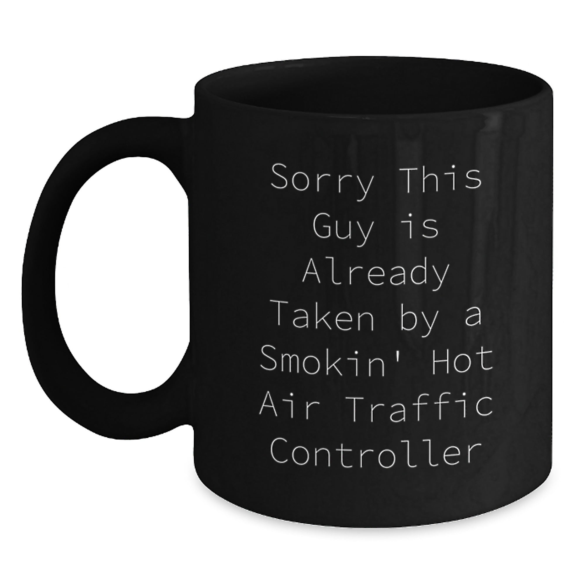 Air Traffic Controller Humor Gifts from Men for Graduation Unique Mugs, Sorry This Guy Is Already Taken By A Smokin' Hot Air Traffic Controller Funny Quote Black Coffee Mug - Main