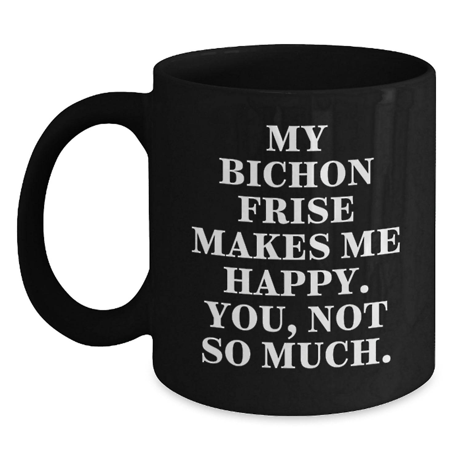 Bichon Frise Dog Lovers Funny Gift from Friends, 'My Bichon Frise Makes Me Happy. You, Not So Much.' Black Ceramic Coffee Mug, Birthday Unique Gifts for Men, Women, Family, Coworkers - Main