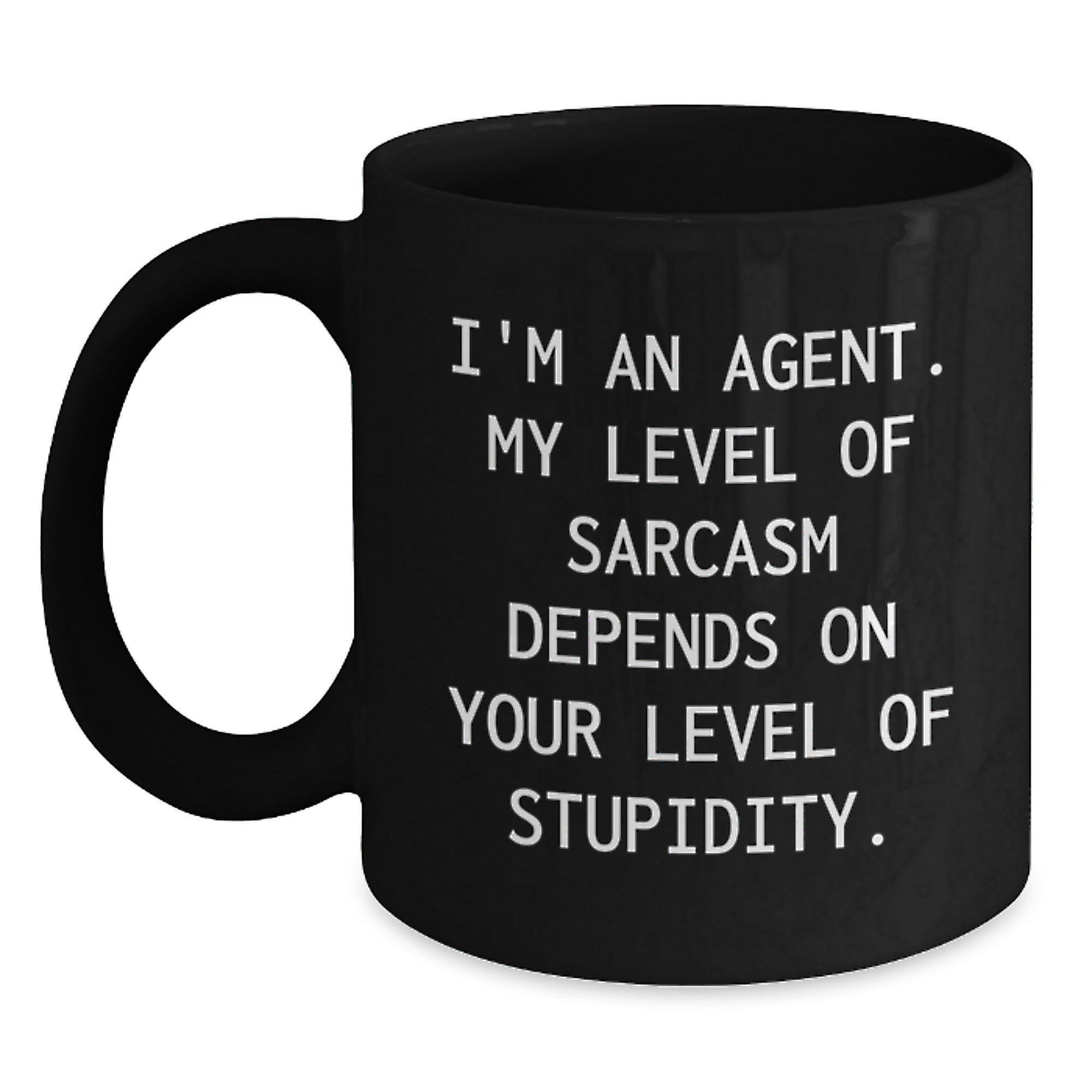 Funny Agent Gifts, Unique Christmas Unique Gifts for Men, Women, Friends, Coworkers, Family, Black Coffee Mug with Quote 'I'm An Agent. My Level Of Sarcasm Depends On Your Level Of Stupidity.' - Main