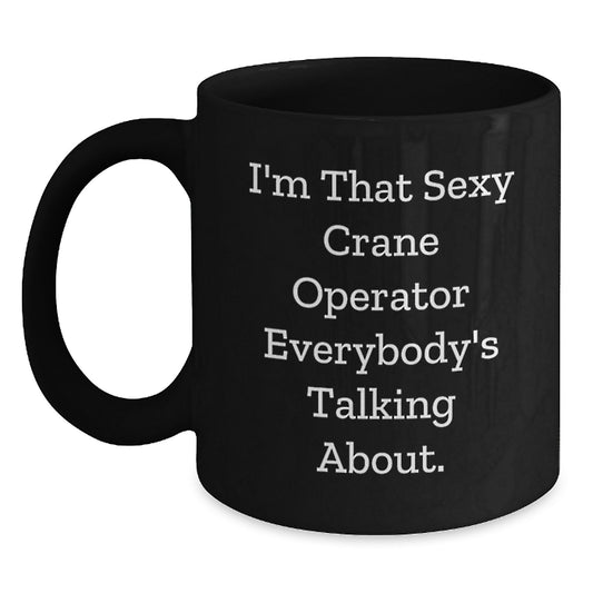 Funny Crane Operator Gifts from Friends - 'I'm That Sexy Crane Operator Everybody's Talking About.' Quote on Black Coffee Mug for Graduation - Main