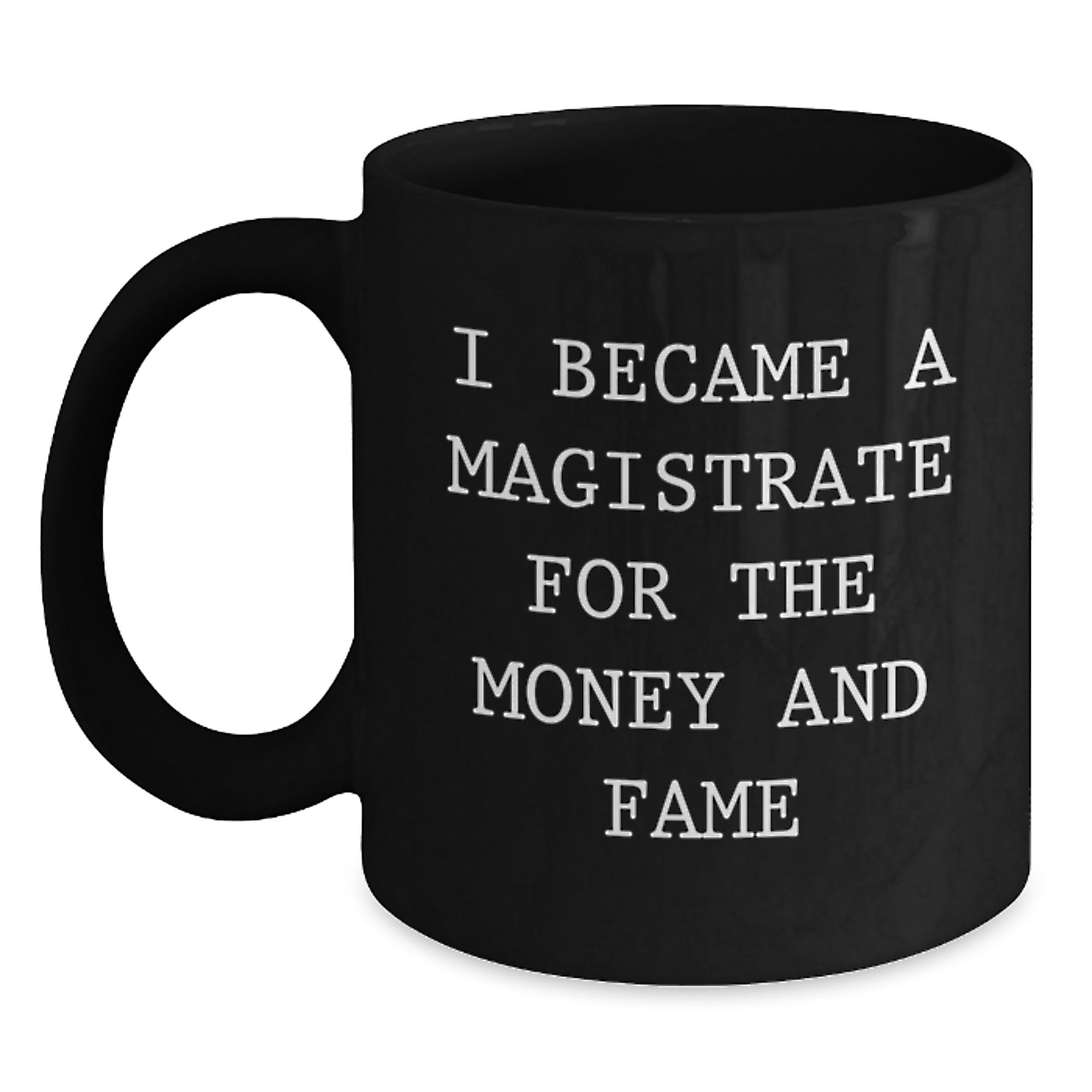 Magistrate Gifts for Men Friends Family - I Became A Magistrate For The Money And Fame Quote Black Coffee Mug, 11oz or 15oz - Main