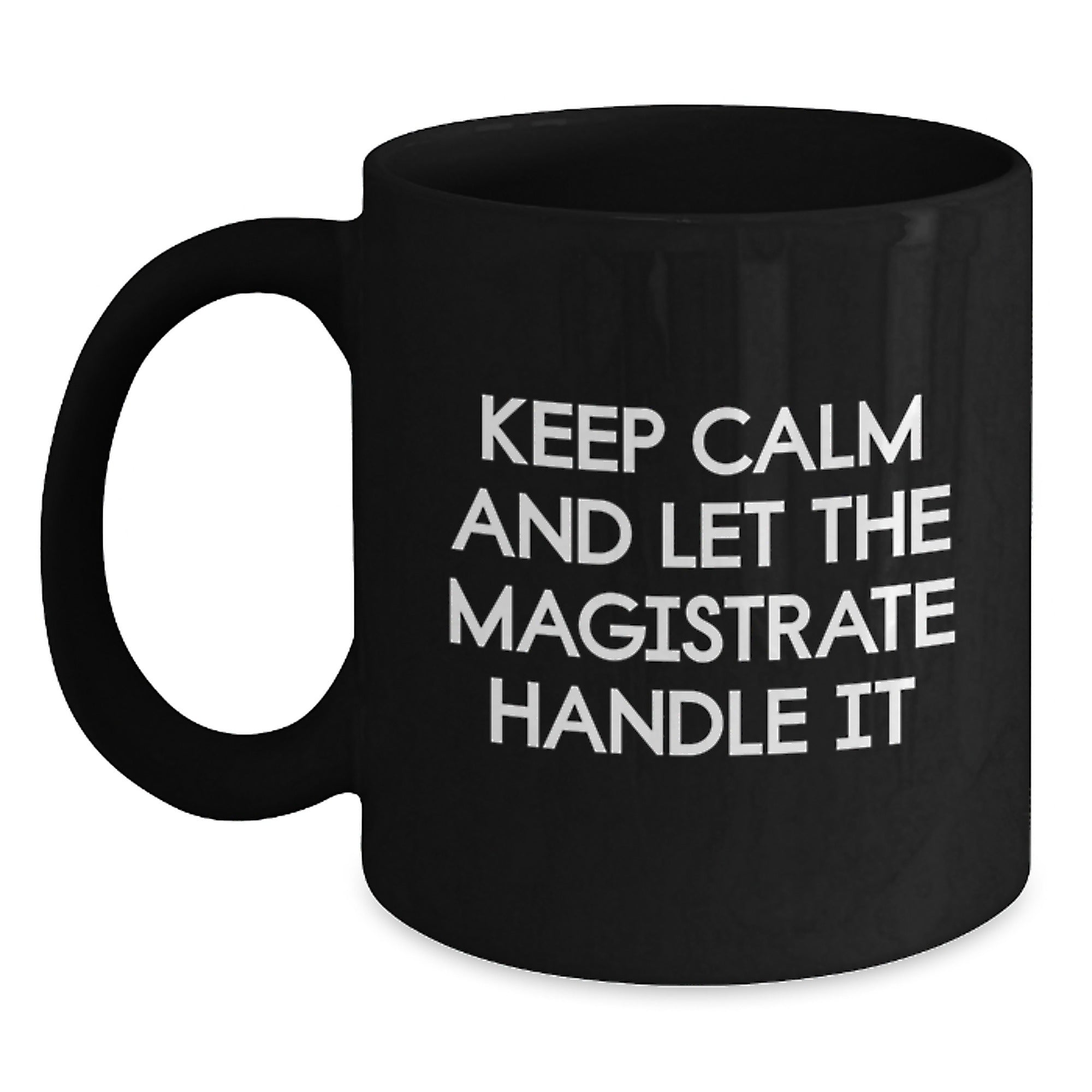 Magistrate Humor Black Coffee Mug, Funny Gifts from Friends for Magistrate Birthday, Keep Calm and Let the Magistrate Handle It, 11oz or 15oz, Microwave and Dishwasher Safe - Main