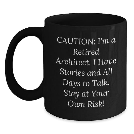Funny Architect Birthday Unique Gifts from Friends to Coworkers - 'Caution: I'm A Retired Architect. I Have Stories And All Days To Talk. Stay At Your Own Risk!' Black Coffee Mug for Him Her - Main