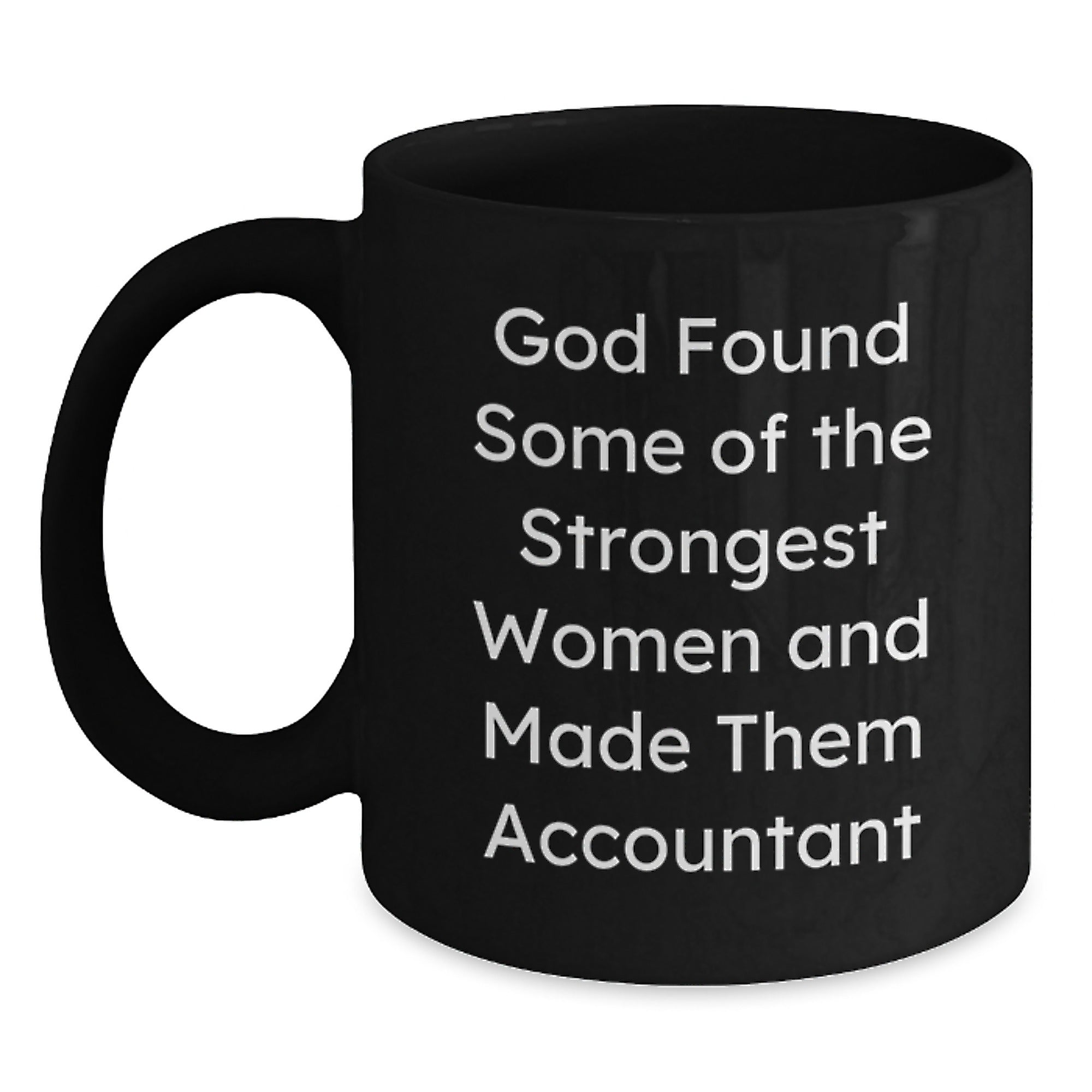 Translation missing: en.Funny Accountant Gifts from Women, Inspirational Black Coffee Mugs for Birthday, God Found Strongest Women and Made Them Accountants, Gifts for Accountants - Main: Black Coffee Mugs for Accountants