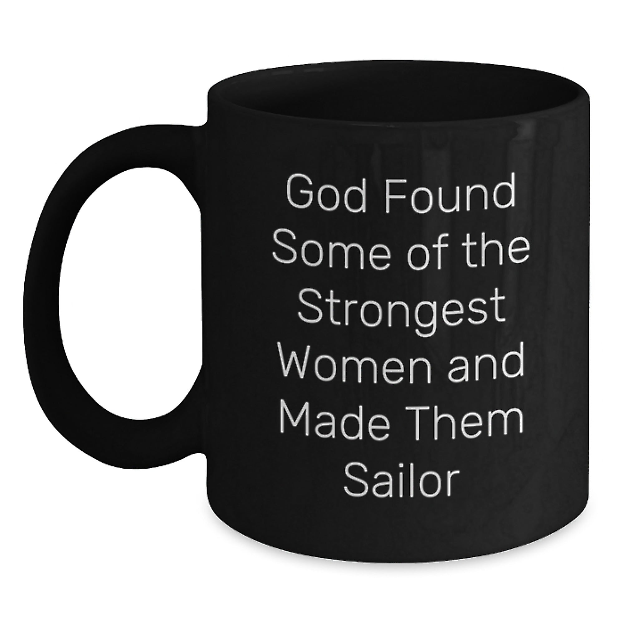 Funny Sailor Gifts from Friends for Birthday - Black Coffee Mug, 'God Found Some Of The Strongest Women And Made Them Sailor' - Main