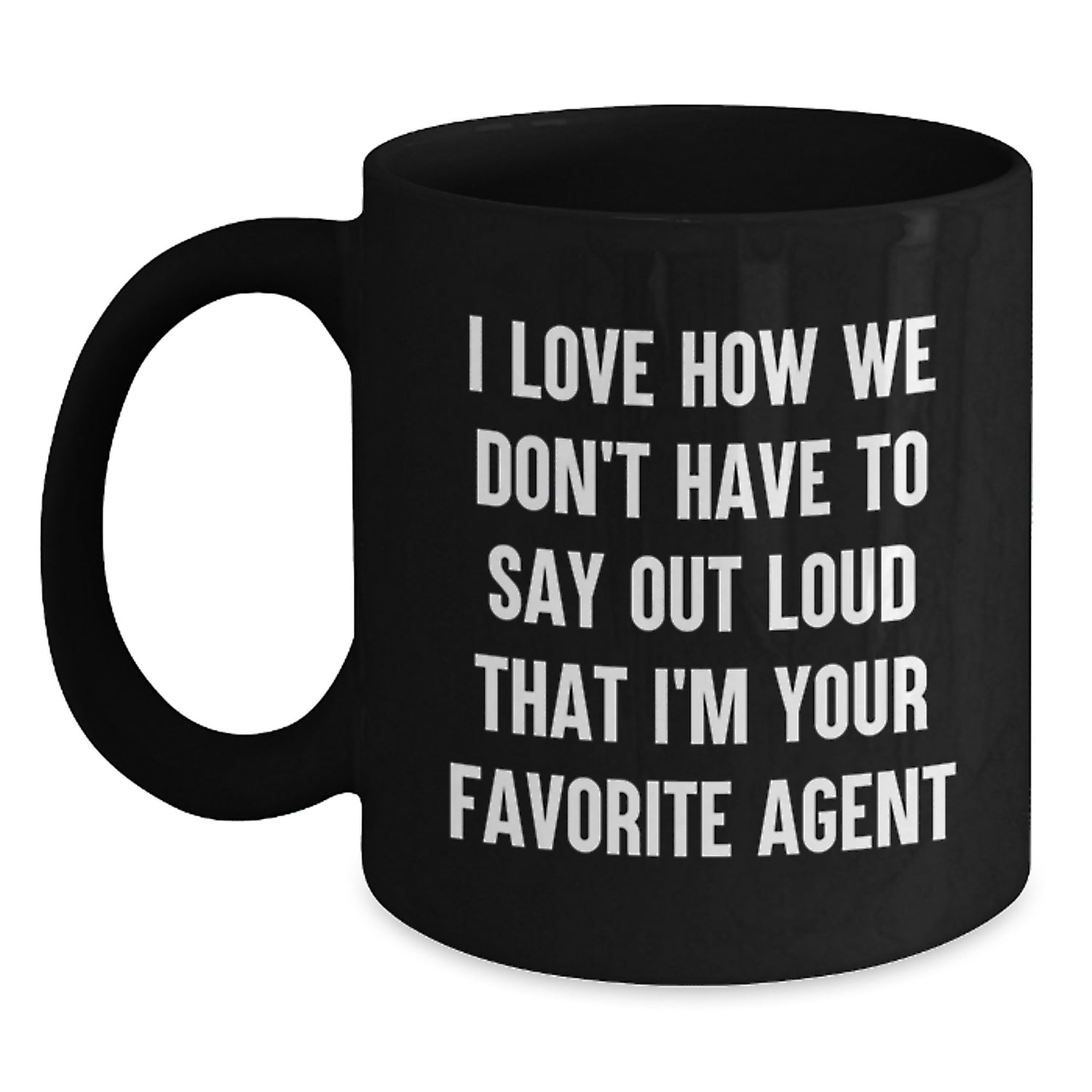 Funny Agent Gifts, I Love How We Don't Have To Say Out Loud That I'm Your Favorite Agent, Black Coffee Mug for Birthday, Gifts from Family, for Agent - Main