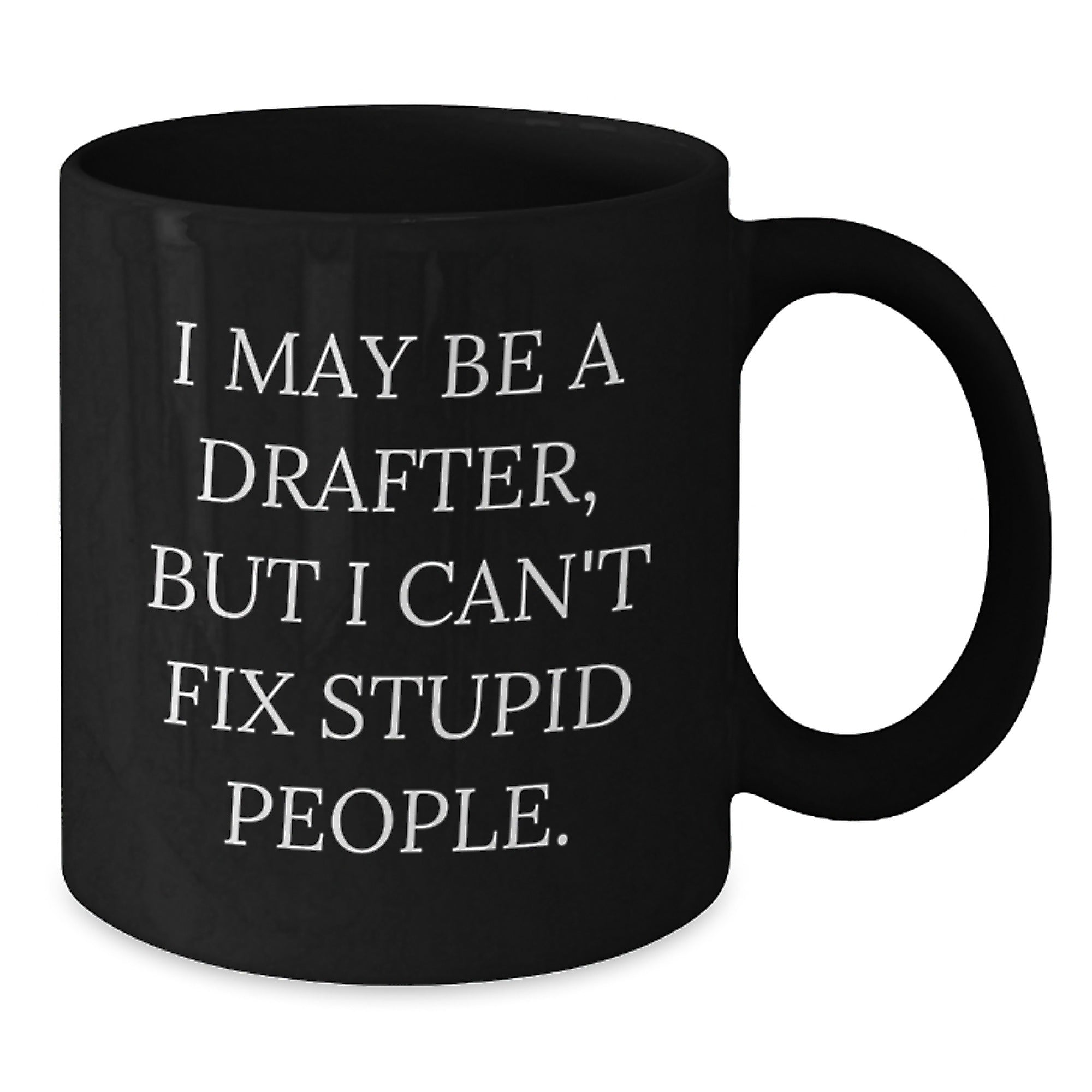 Funny Graduation Gifts for Drafter Friends and Family, Black Coffee Mug - I May Be A Drafter, But I Can't Fix Stupid People. - Additional