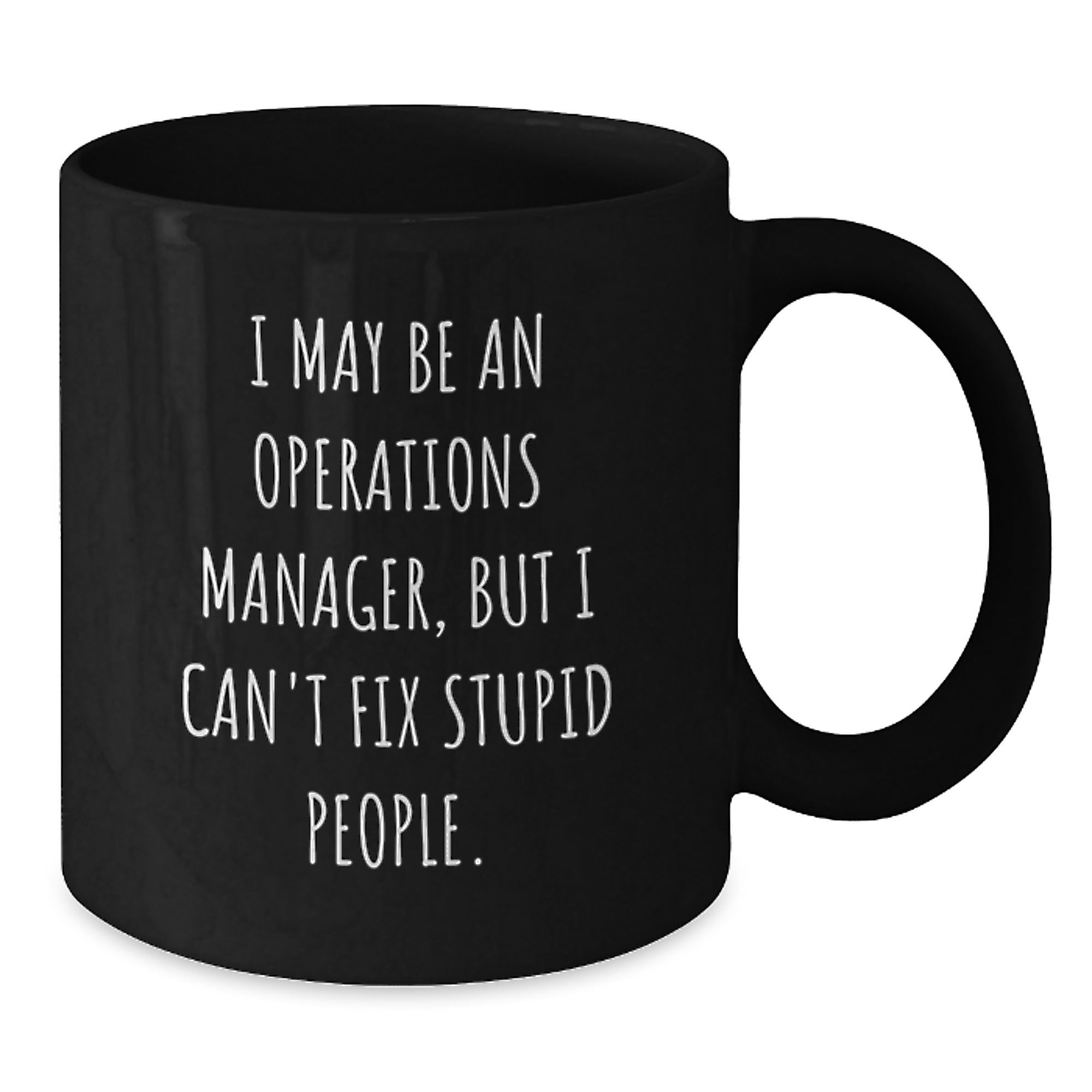 Funny Operations Manager Gifts for Him, 'I May Be An Operations Manager, But I Can't Fix Stupid People.' Black Coffee Mug, Perfect Graduation Unique Gifts from Men to Friends - Additional