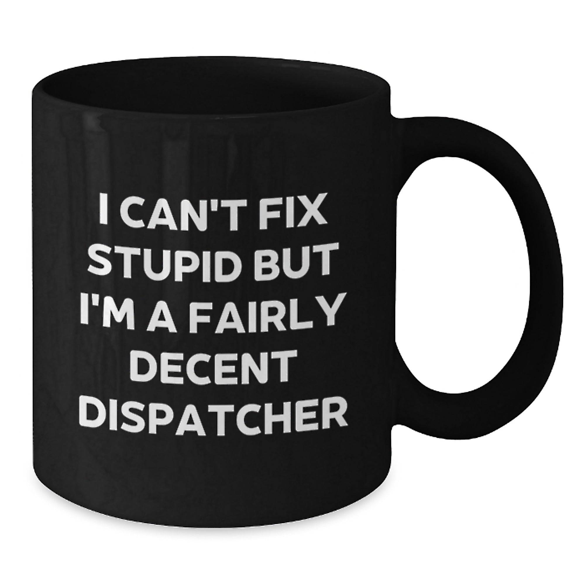 Funny Dispatcher Gifts for Men, 'I Can't Fix Stupid But I'm A Fairly Decent Dispatcher' Black Coffee Mug, Graduation Unique Gifts from Friends - Additional