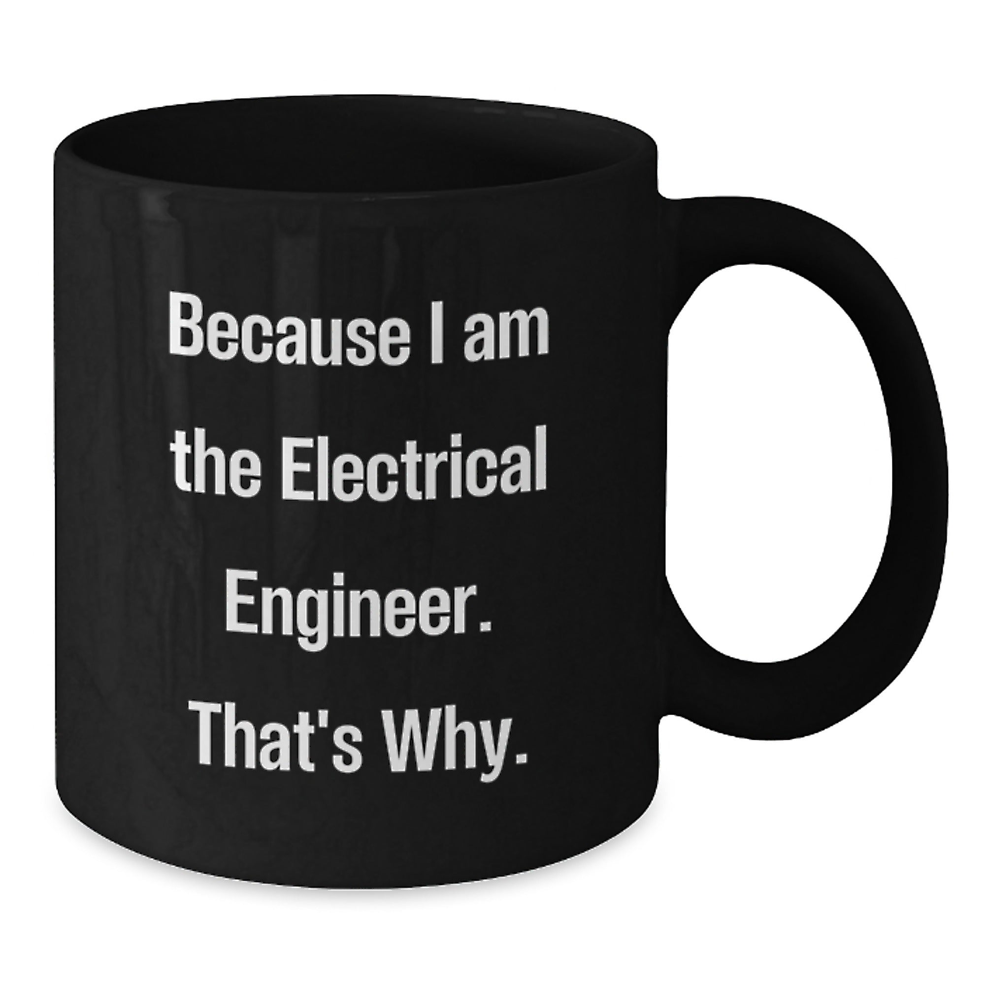 Funny Electrical Engineer Black Coffee Mugs, 'Because I Am The Electrical Engineer. That's Why.' Unique Gifts from Friends and Family for Christmas - Additional