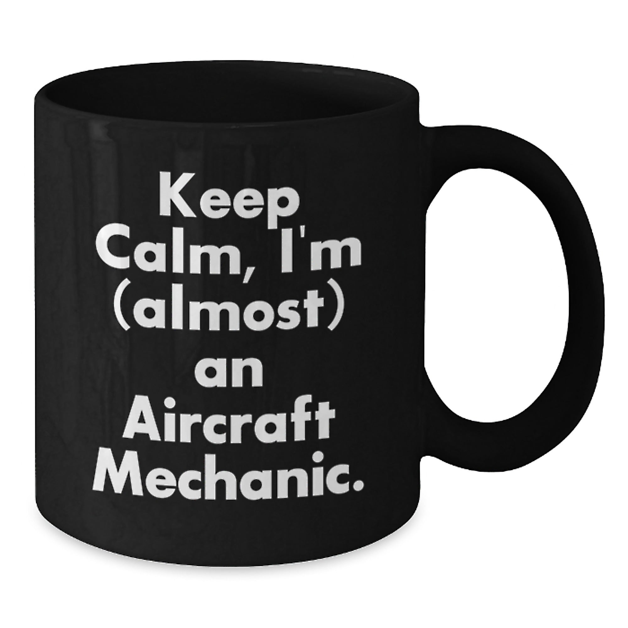 Funny Aircraft Mechanic Gifts from Friends for Men on Graduation Unique Gifts Black Coffee Mug with Keep Calm I'm (almost) An Aircraft Mechanic. - Additional