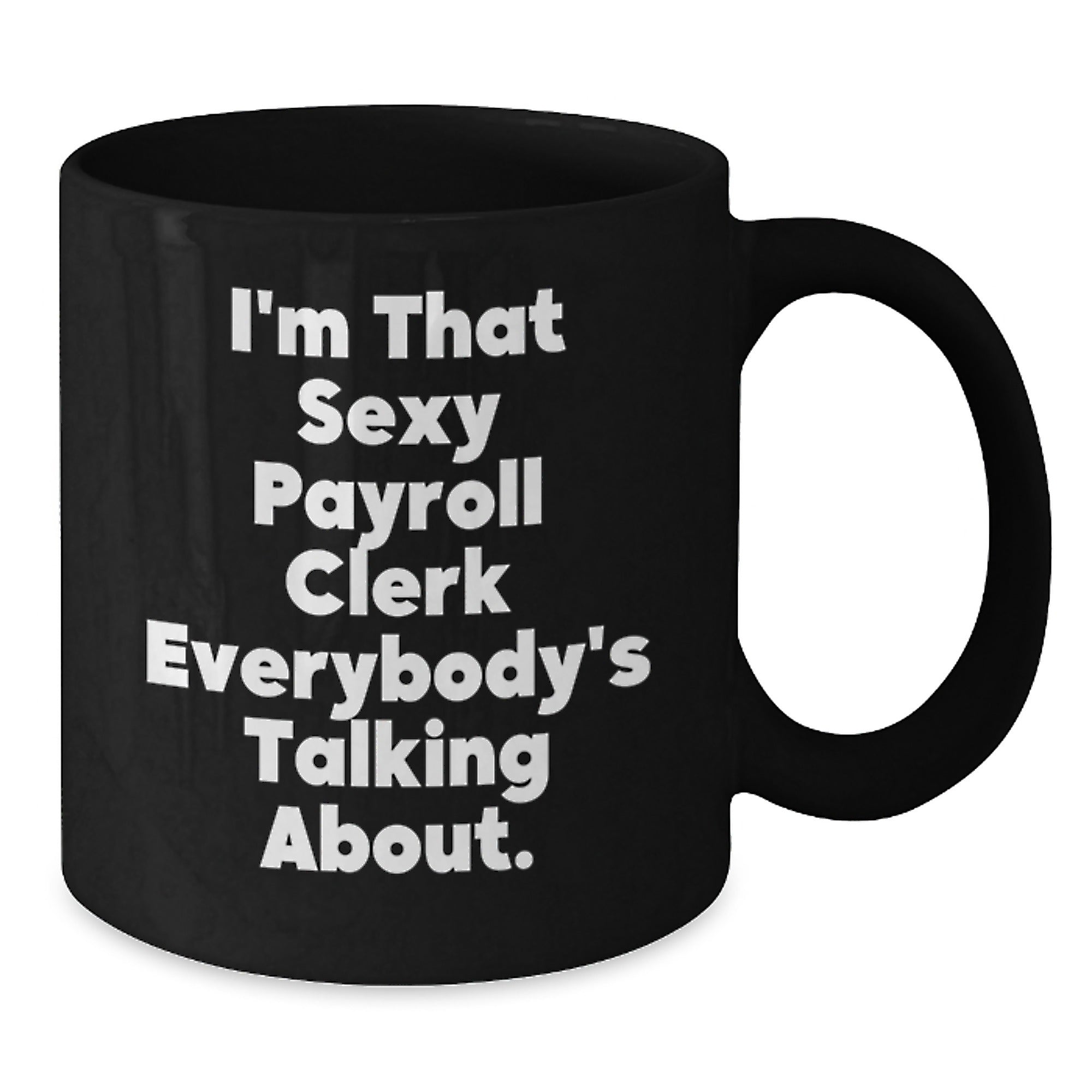 Funny Payroll Clerk Gifts for Men Women Friends Coworkers, Christmas Unique Presents from Family, 'I'm That Sexy Payroll Clerk Everybody's Talking About.' Black Coffee Mug - Additional