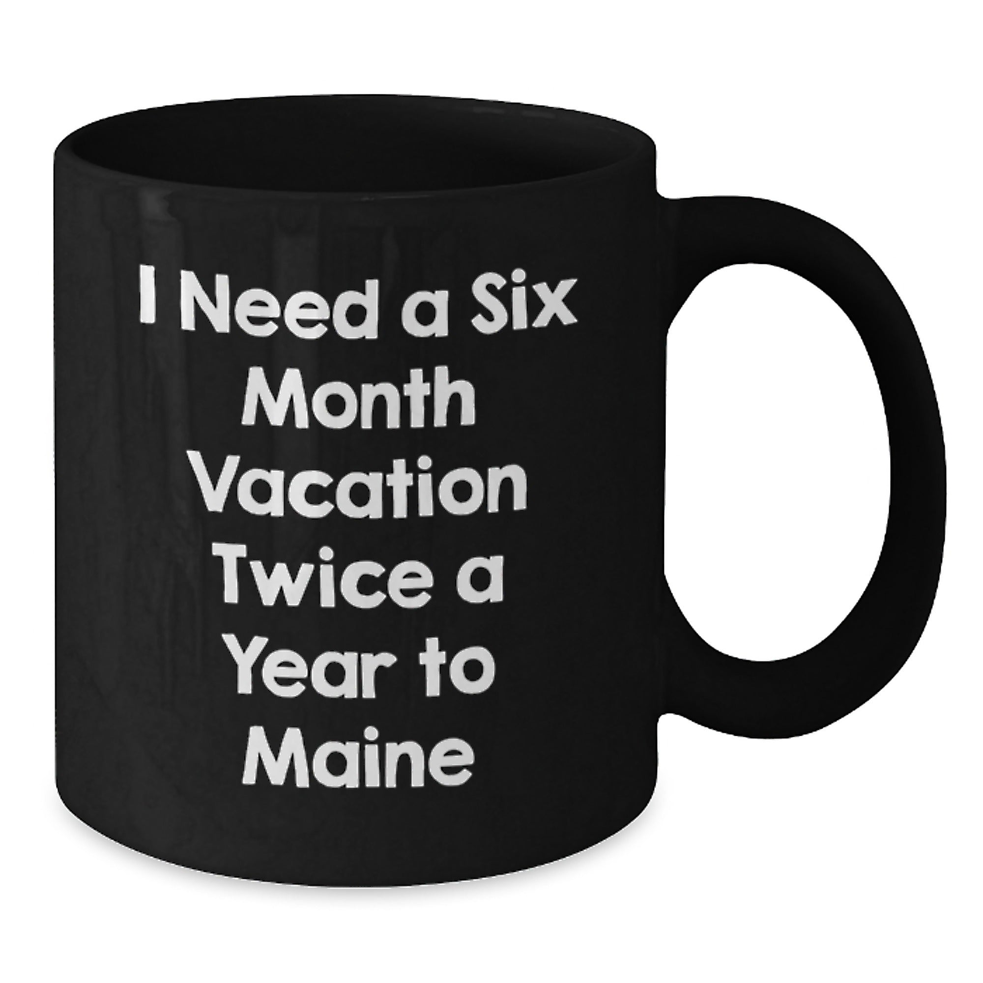 Funny Maine Gifts for Men - I Need A Six Month Vacation Twice A Year To Maine Black Coffee Mug, Gifts from Men to Friends, Christmas Unique Mug - Additional