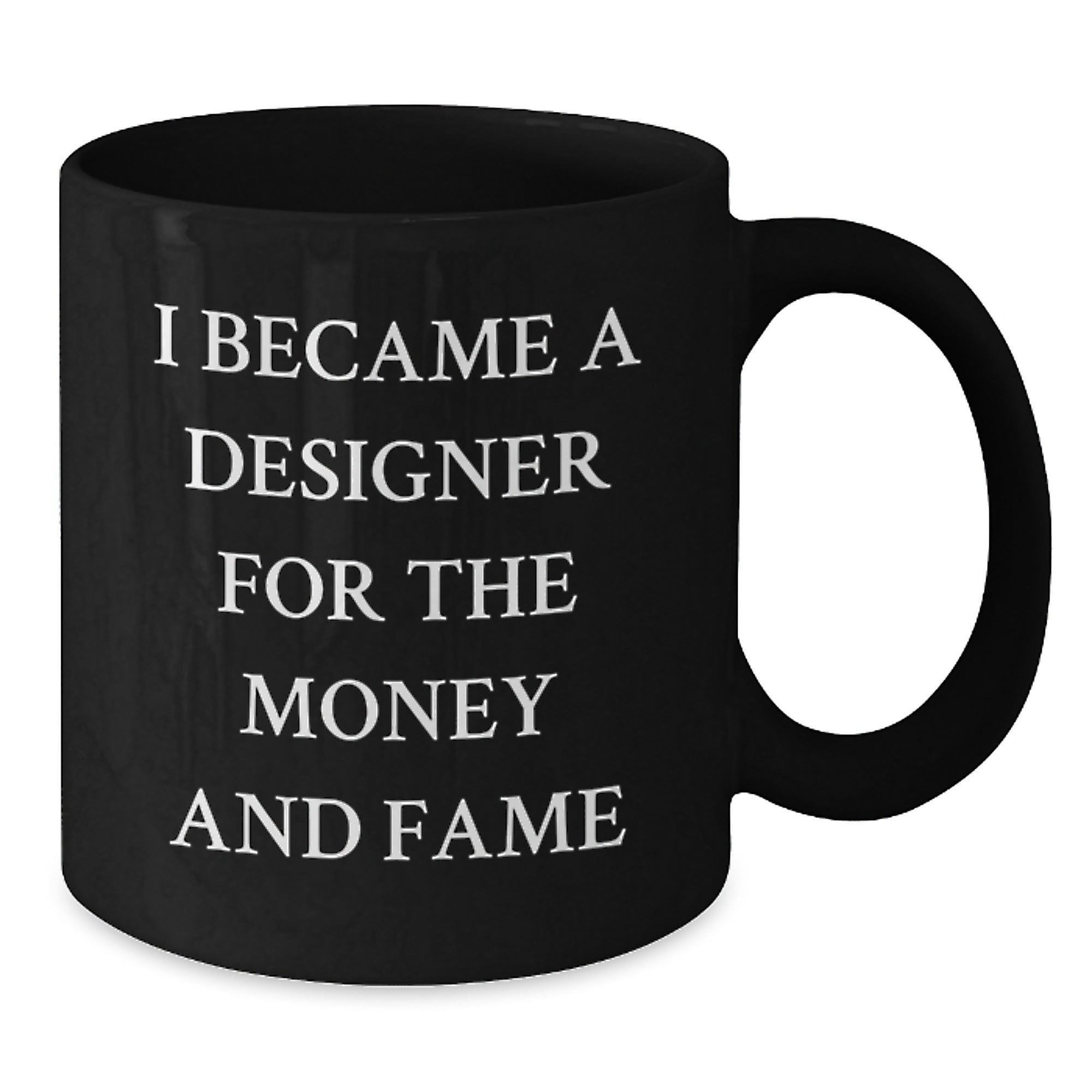Funny Designer Gifts from Friends for Christmas Unique Black Coffee Mug - I Became A Designer For The Money And Fame - Additional