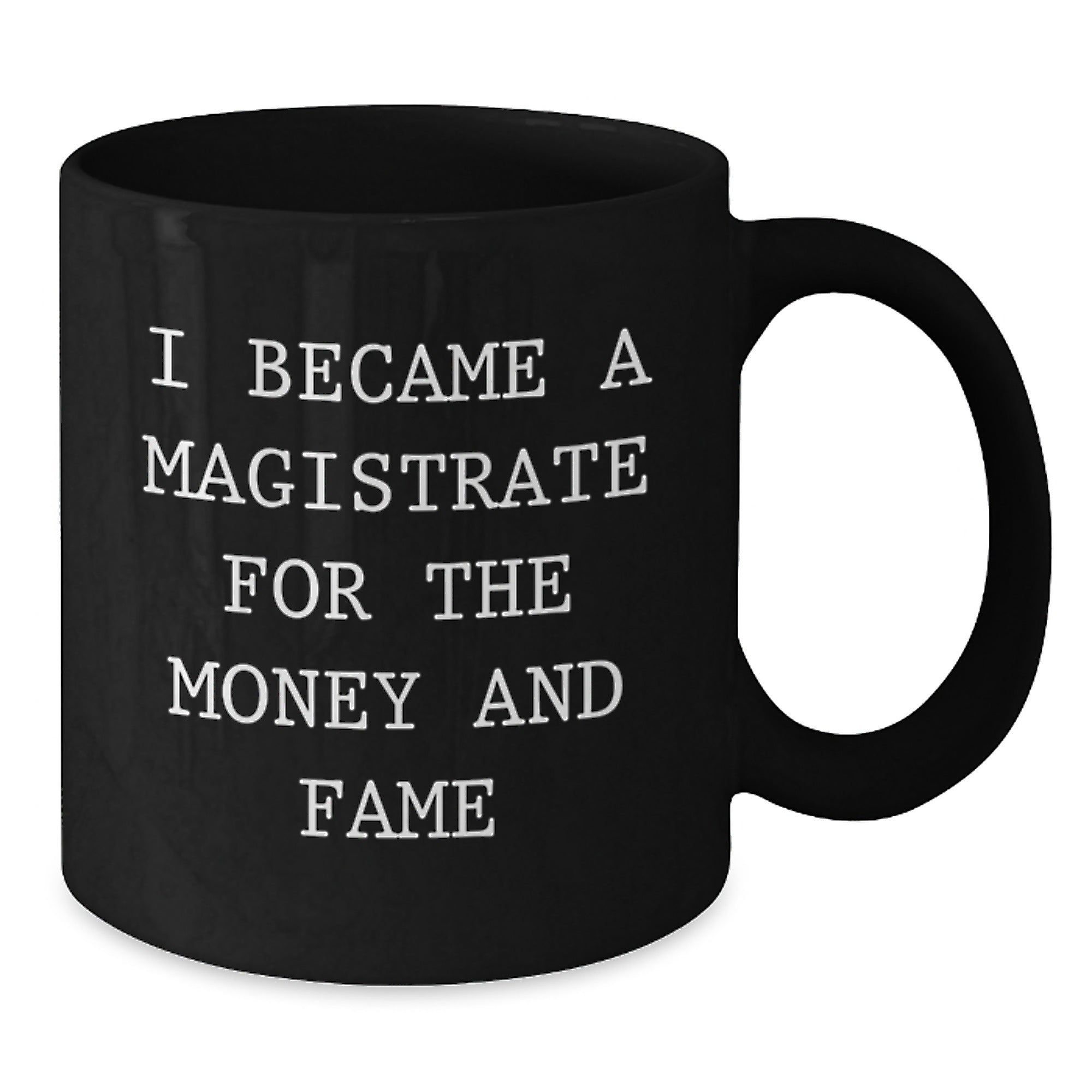 Magistrate Gifts for Men Friends Family - I Became A Magistrate For The Money And Fame Quote Black Coffee Mug, 11oz or 15oz - Additional
