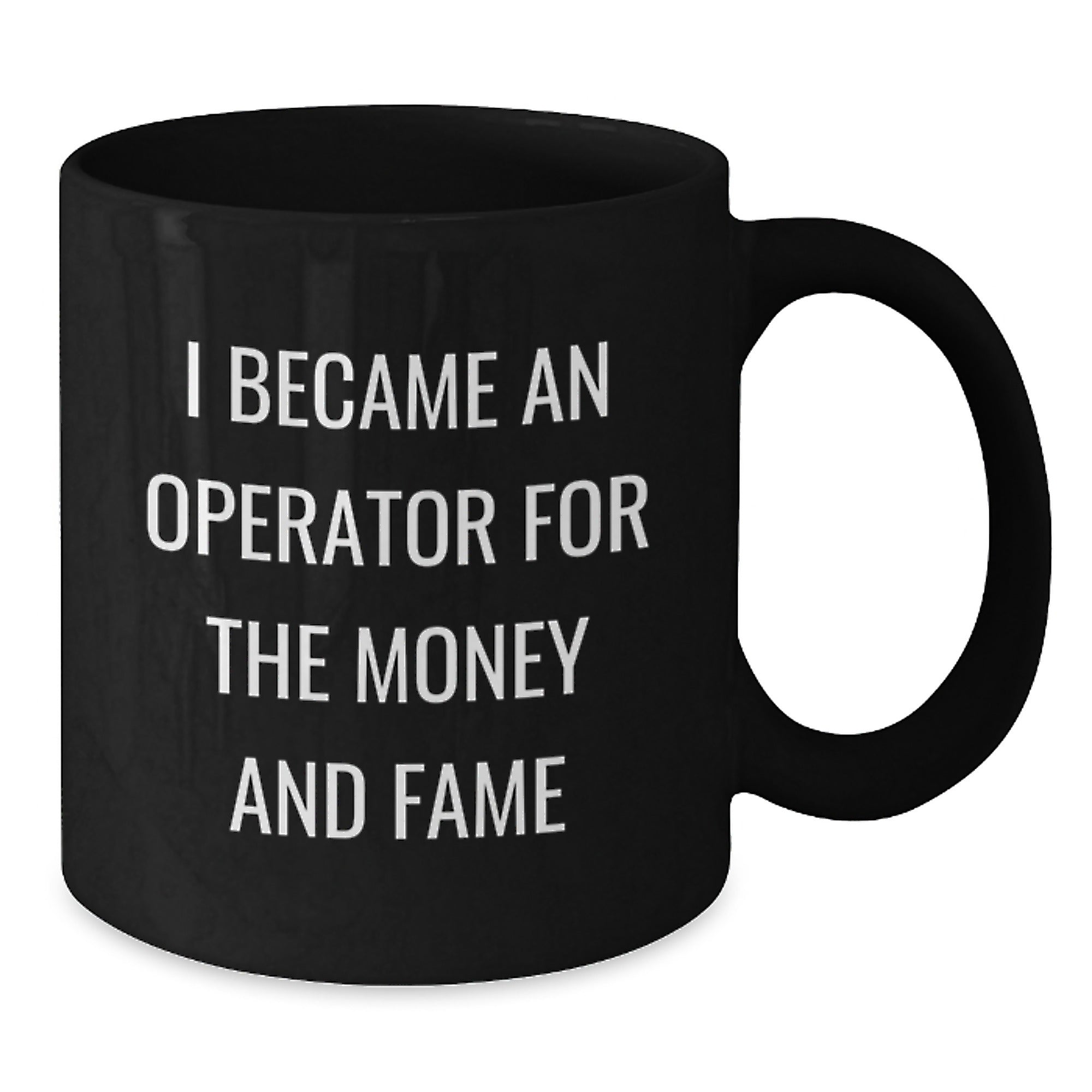 Operator Gift Mug I Became An Operator For The Money And Fame Funny Black Coffee Mug Christmas Unique Gifts for Men from Friends - Additional