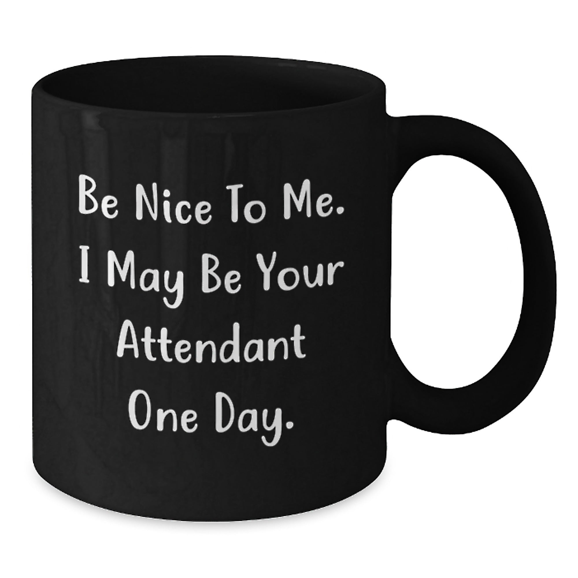 Funny Attendant Gifts from Men for Christmas Unique Gifts - Black Coffee Mug with 'Be Nice To Me I May Be Your Attendant One Day' Quote - Additional