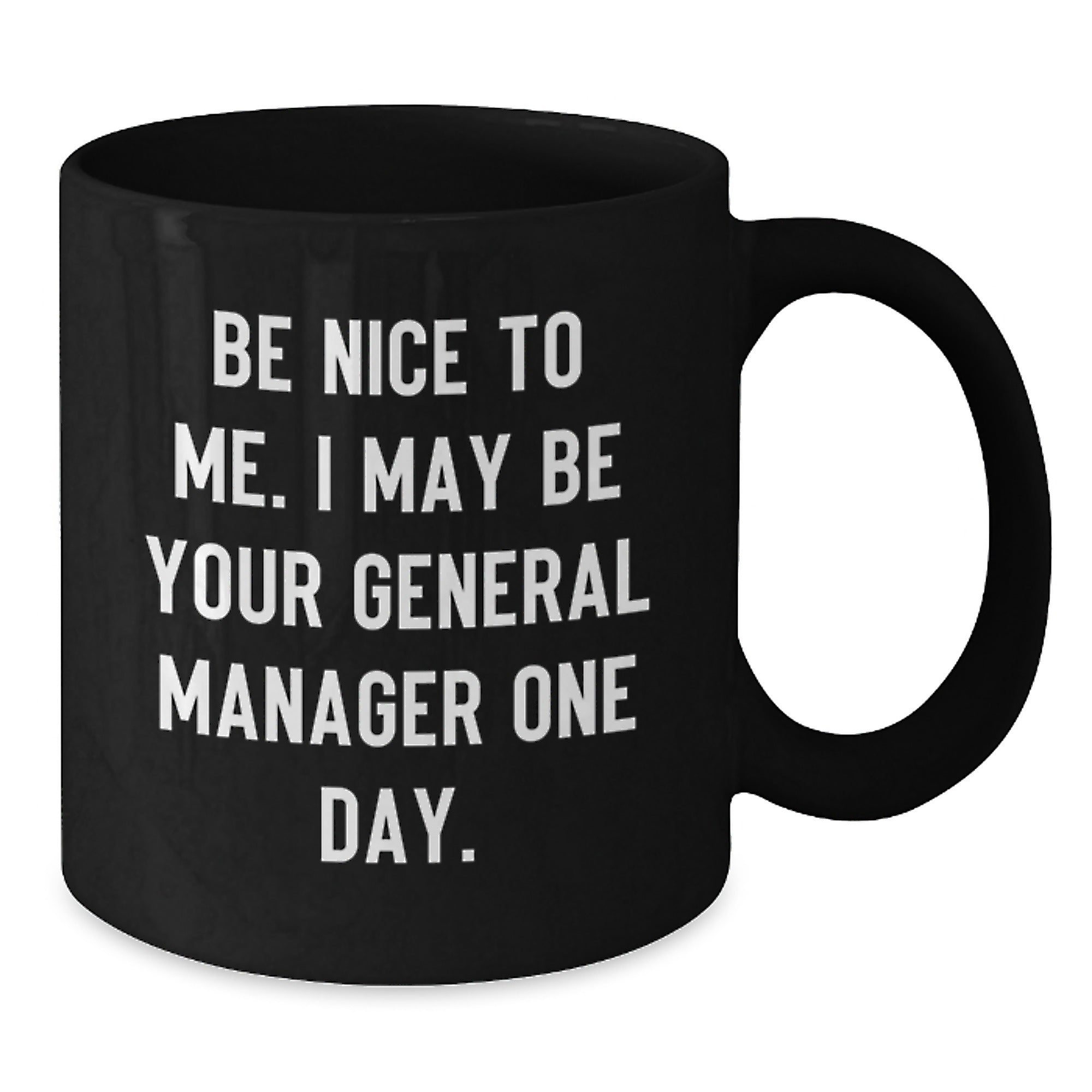 Funny General Manager Gifts from Friends - Be Nice To Me. I May Be Your General Manager One Day. Black Coffee Mug for Graduation - Additional