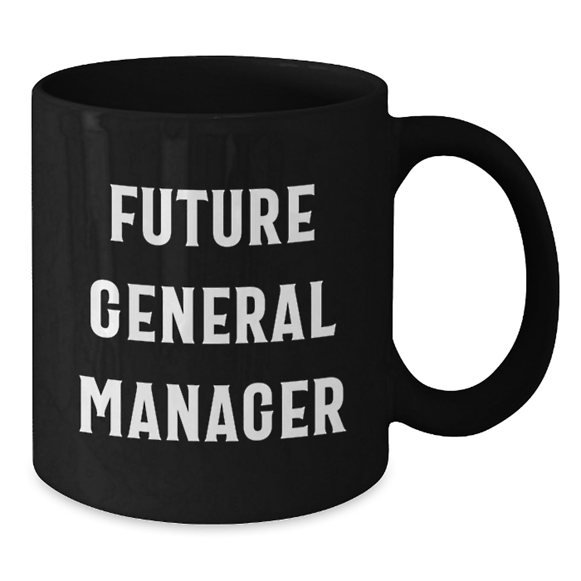 Funny Future General Manager Birthday Unique Gift from Friends, Inspirational Quote Black Coffee Mug for General Manager, 11oz or 15oz, Microwave and Dishwasher Safe - Additional