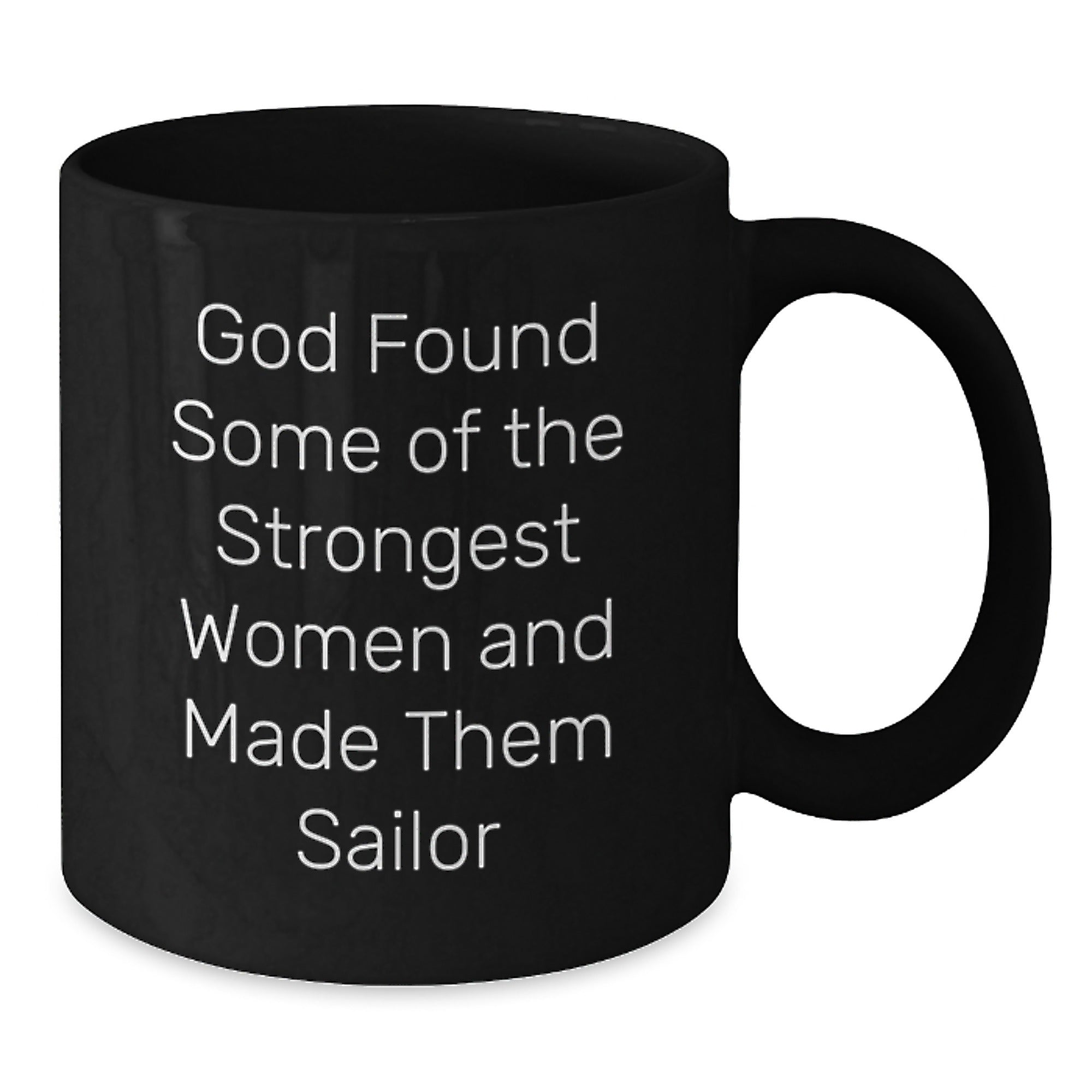 Funny Sailor Gifts from Friends for Birthday - Black Coffee Mug, 'God Found Some Of The Strongest Women And Made Them Sailor' - Additional