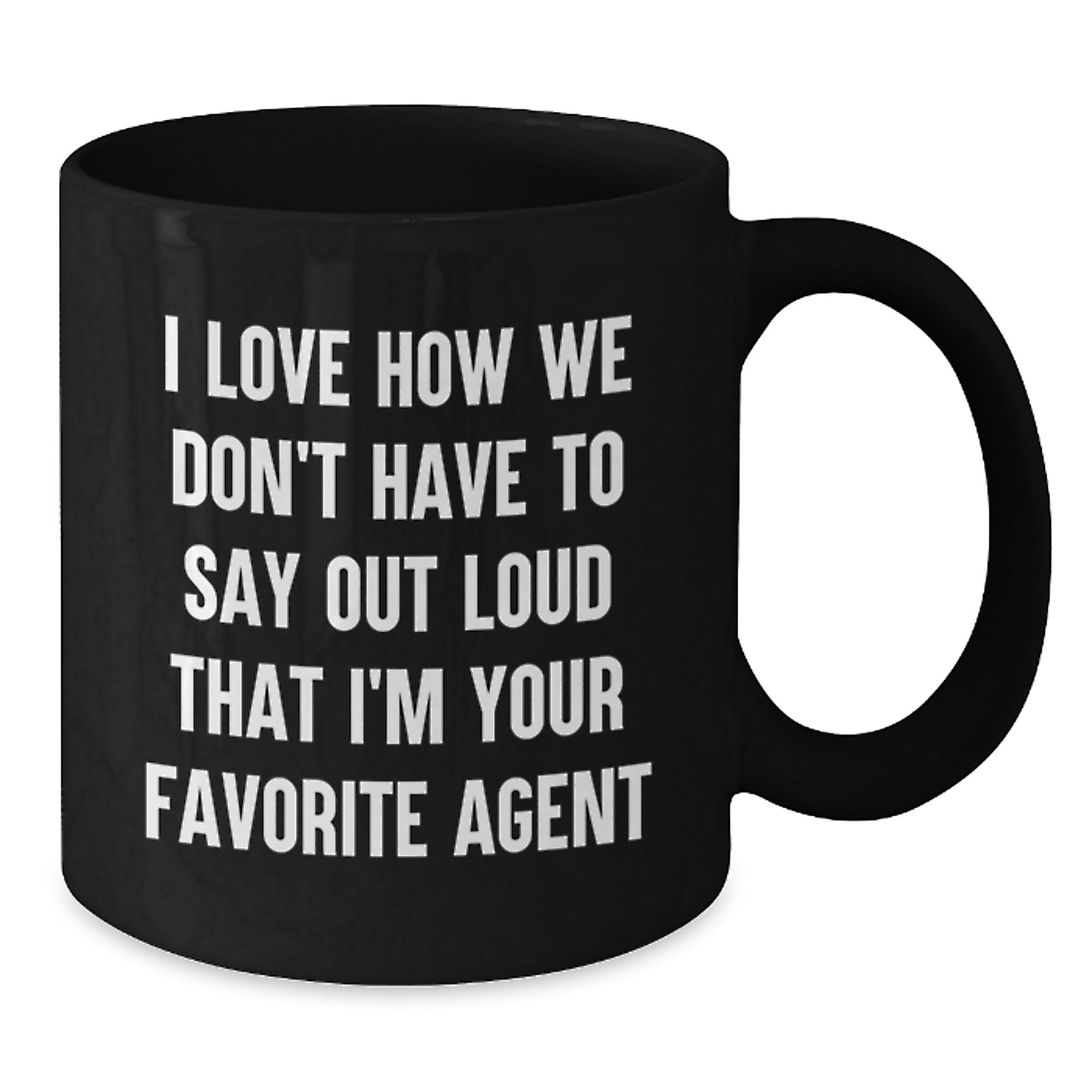 Funny Agent Gifts, I Love How We Don't Have To Say Out Loud That I'm Your Favorite Agent, Black Coffee Mug for Birthday, Gifts from Family, for Agent - Additional