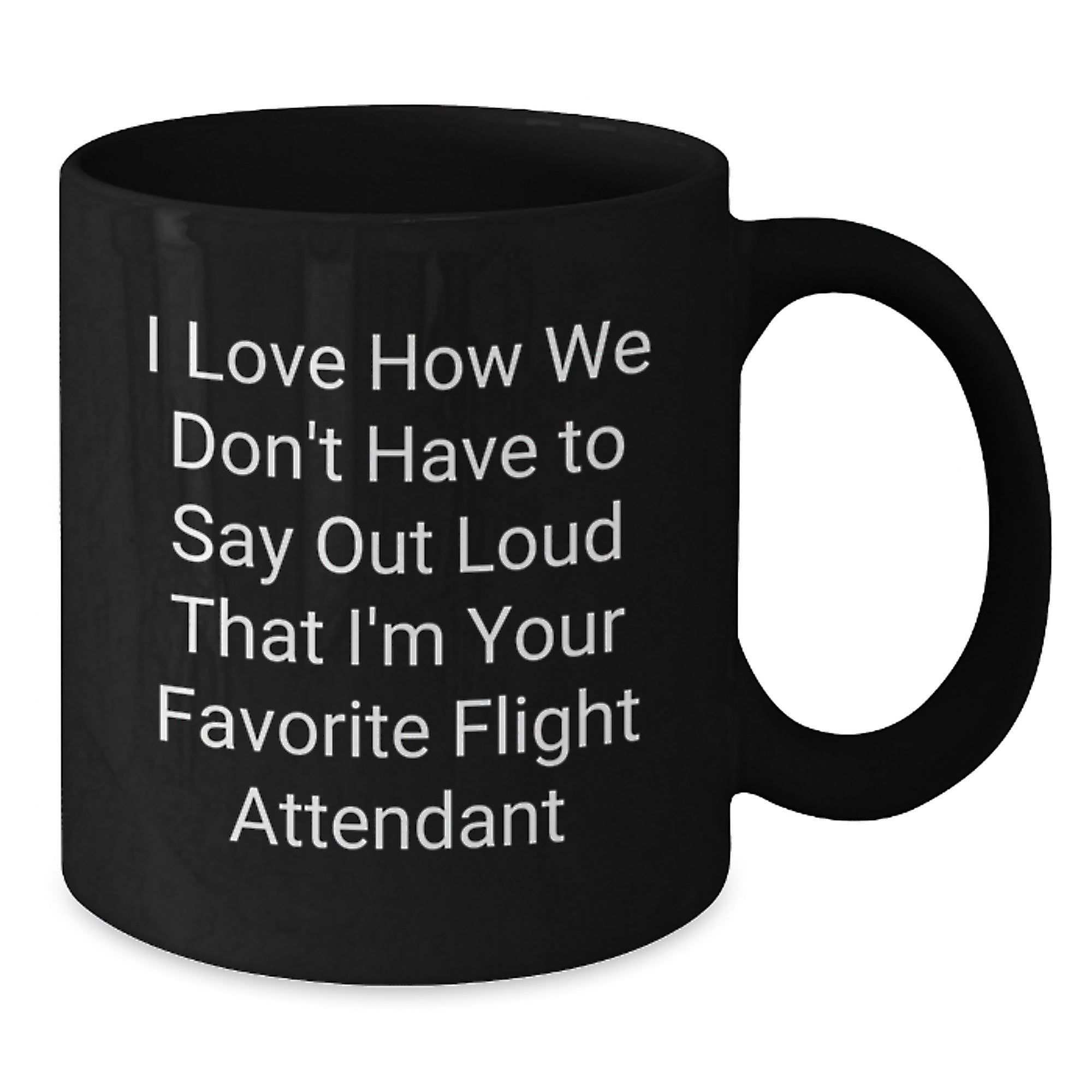 Funny Flight Attendant Gifts from Friends, Christmas Unique Gifts for Flight Attendant, Black Coffee Mug with I Love How We Don't Have To Say Out Loud That I'm Your Favorite Flight Attendant Quote - Additional