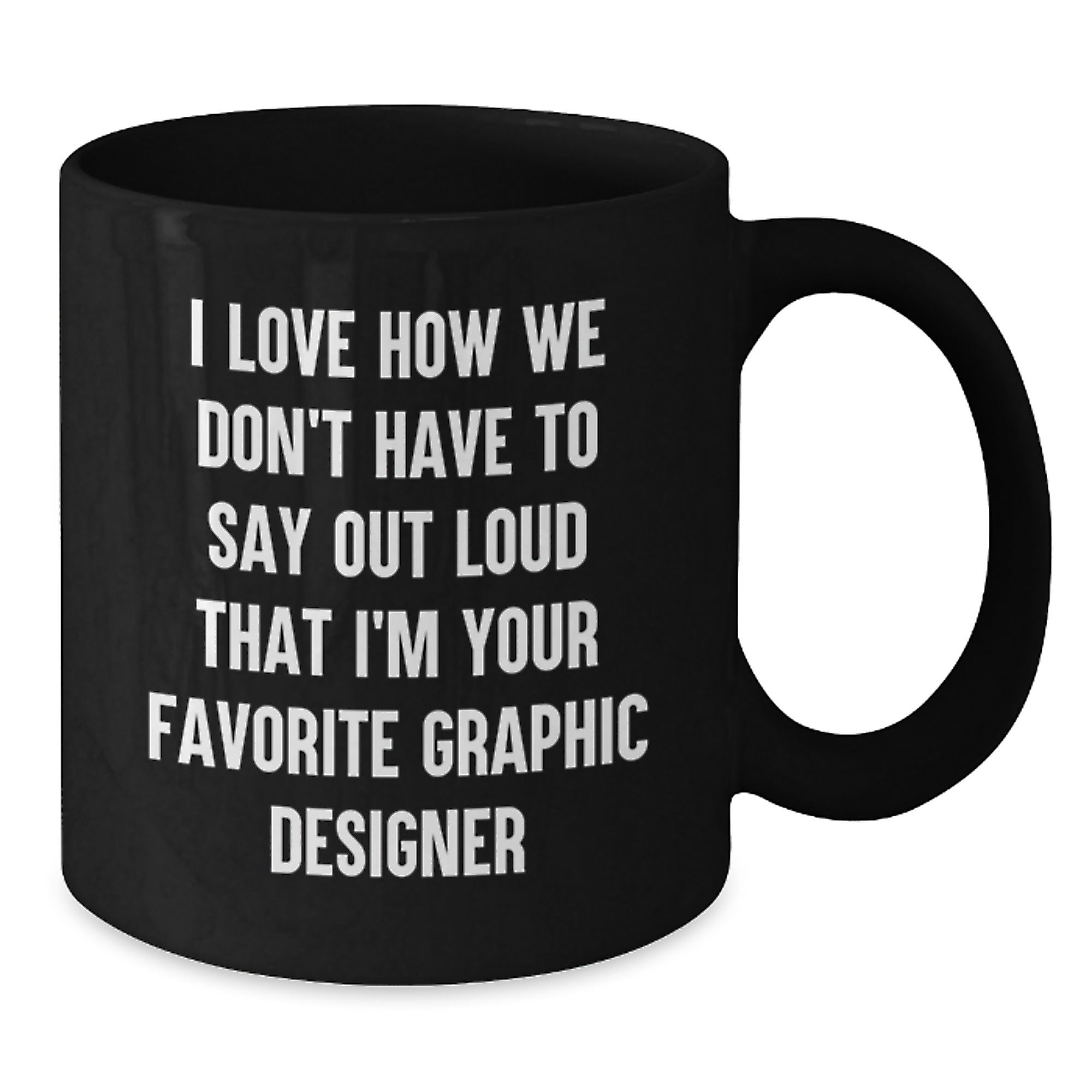 Funny Graphic Designer Gifts from Friends for Men, Unique Black Coffee Mugs with I Love How We Don't Have To Say Out Loud That I'm Your Favorite Graphic Designer Quote, Perfect Christmas Morning - Additional
