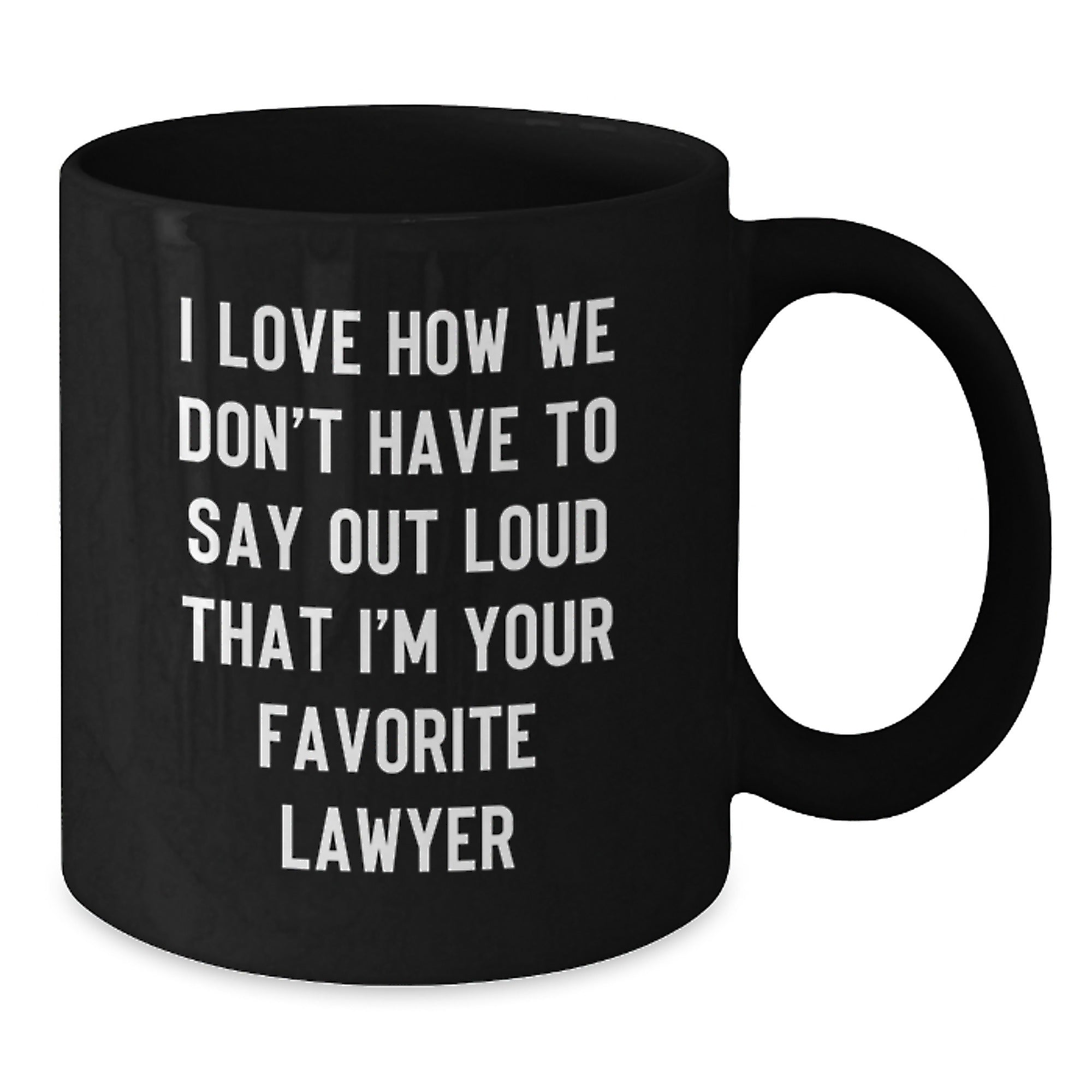 Funny Lawyer Gifts from Friends - I Love How We Don't Have To Say Out Loud That I'm Your Favorite Lawyer Black Coffee Mug for Lawyer Birthday - Additional