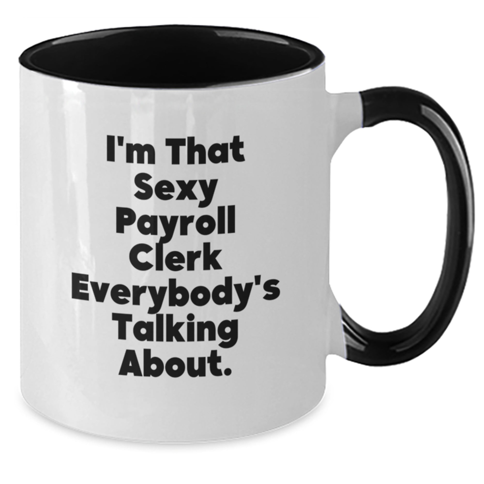 Funny Payroll Clerk Gifts from Friends for Christmas Unique Two Tone Coffee Mugs - I'm That Sexy Payroll Clerk Everybody's Talking About. - Additional