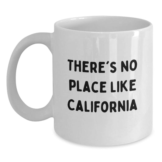 Funny California Mugs - There's No Place Like California, Gifts from Men to California Lovers, Birthday Unique Gifts for Friends - Main