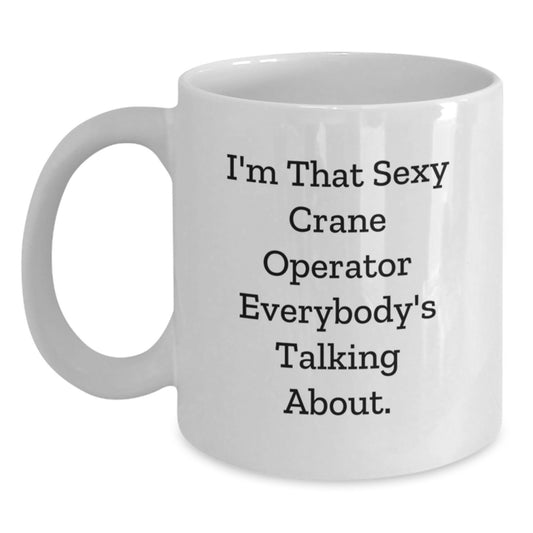 Funny Crane Operator Gifts - I'm That Sexy Crane Operator Everybody's Talking About. - White Coffee Mug for Crane Operator Graduation - Main