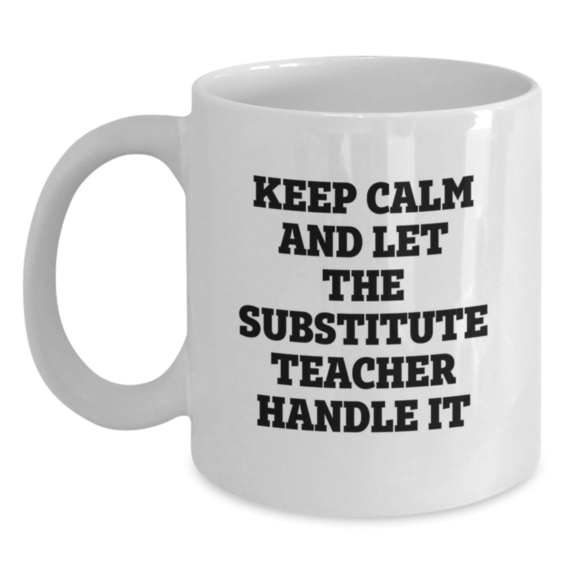 Funny Substitute Teacher Gifts from Friends for Graduation Unique Gifts - Keep Calm And Let The Substitute Teacher Handle It White Coffee Mug - Main