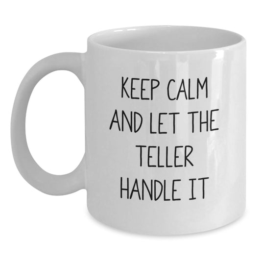 Funny Teller White Coffee Mugs Gifts from Friends for Teller Graduation Keep Calm And Let The Teller Handle It - Main