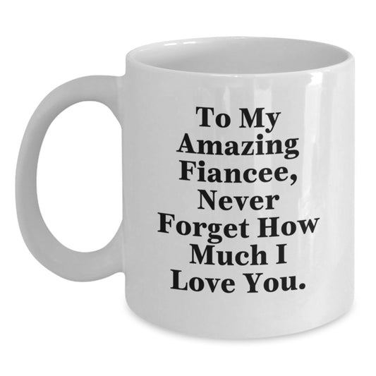 Fiancee Gifts from Men - To My Amazing Fiancee, Never Forget How Much I Love You. - White Coffee Mug for Graduation - Main