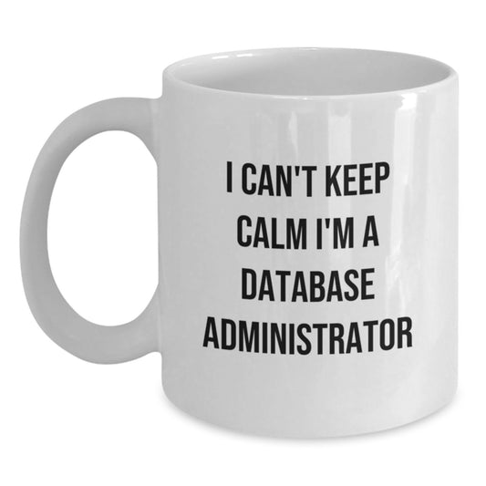 Funny I Can't Keep Calm I'm A Database Administrator Gifts from Friends and Family for Graduation Unique White Coffee Mug, Ceramic, Microwave and Dishwasher Safe - Main
