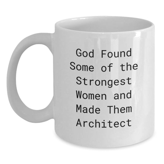 Funny Architect White Coffee Mugs, Gifts from Men to Women, Friends, Coworkers, Family, for Birthday, God Found Some Of The Strongest Women And Made Them Architect Quote - Main