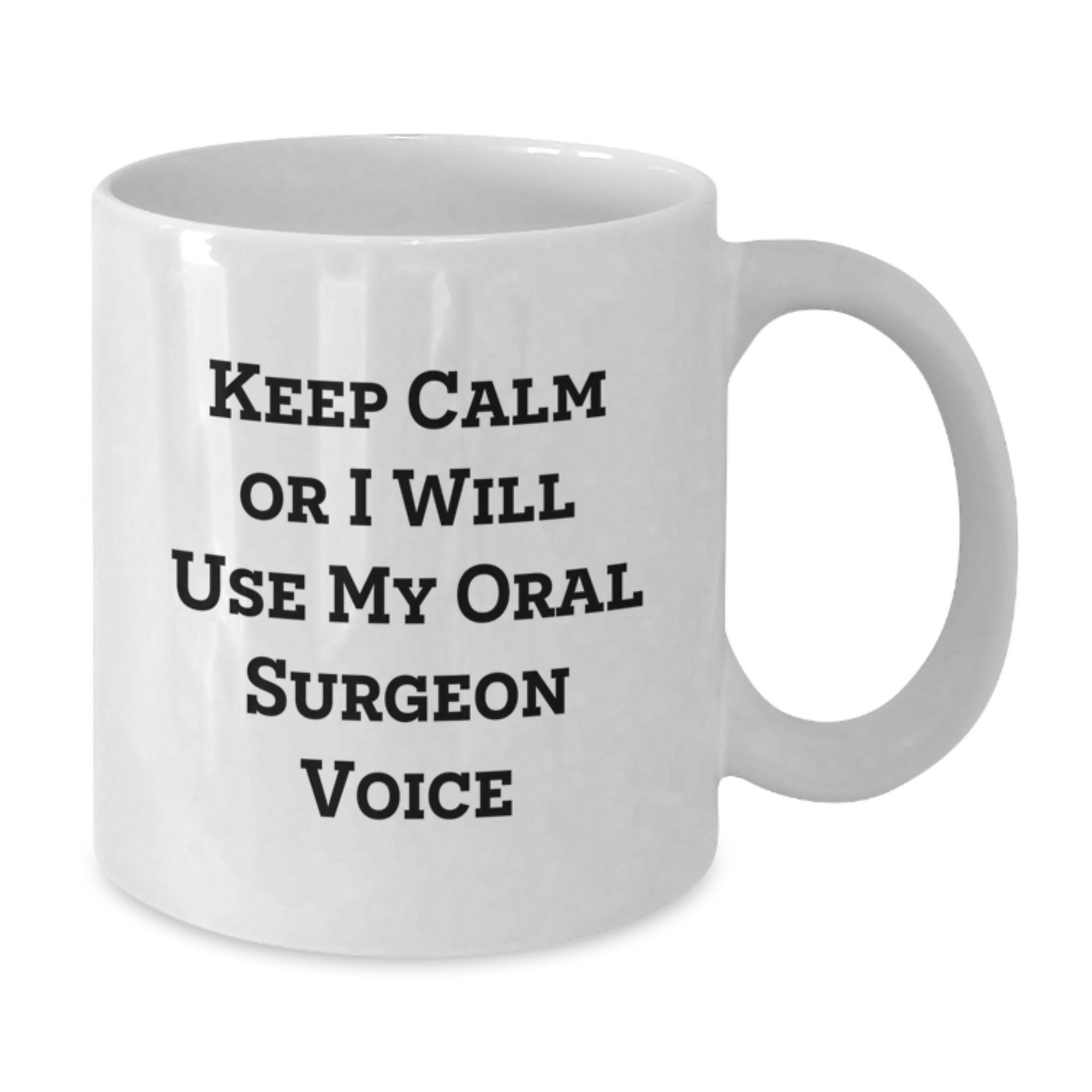 Funny Gifts from Friends and Family for Oral Surgeon, Keep Calm Or I Will Use Oral Surgeon Voice White Coffee Mug for Graduation Unique - Additional