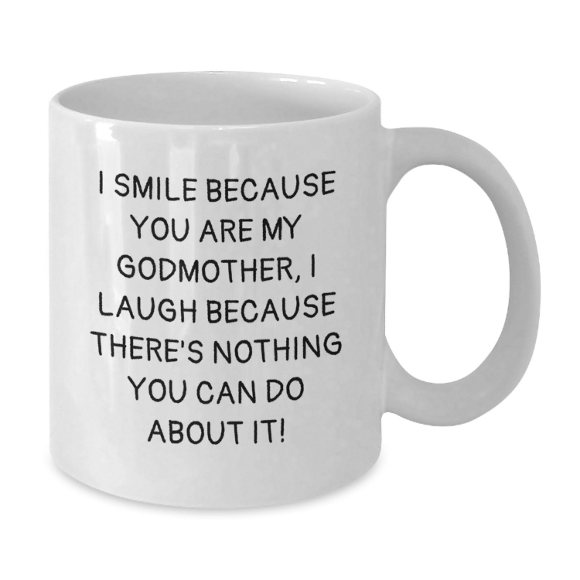 Funny Godmother Gifts from Family - White Coffee Mug - I Smile Because You Are My Godmother, I Laugh Because There's Nothing You Can Do About It - Perfect for Graduation Unique Gifts - Additional