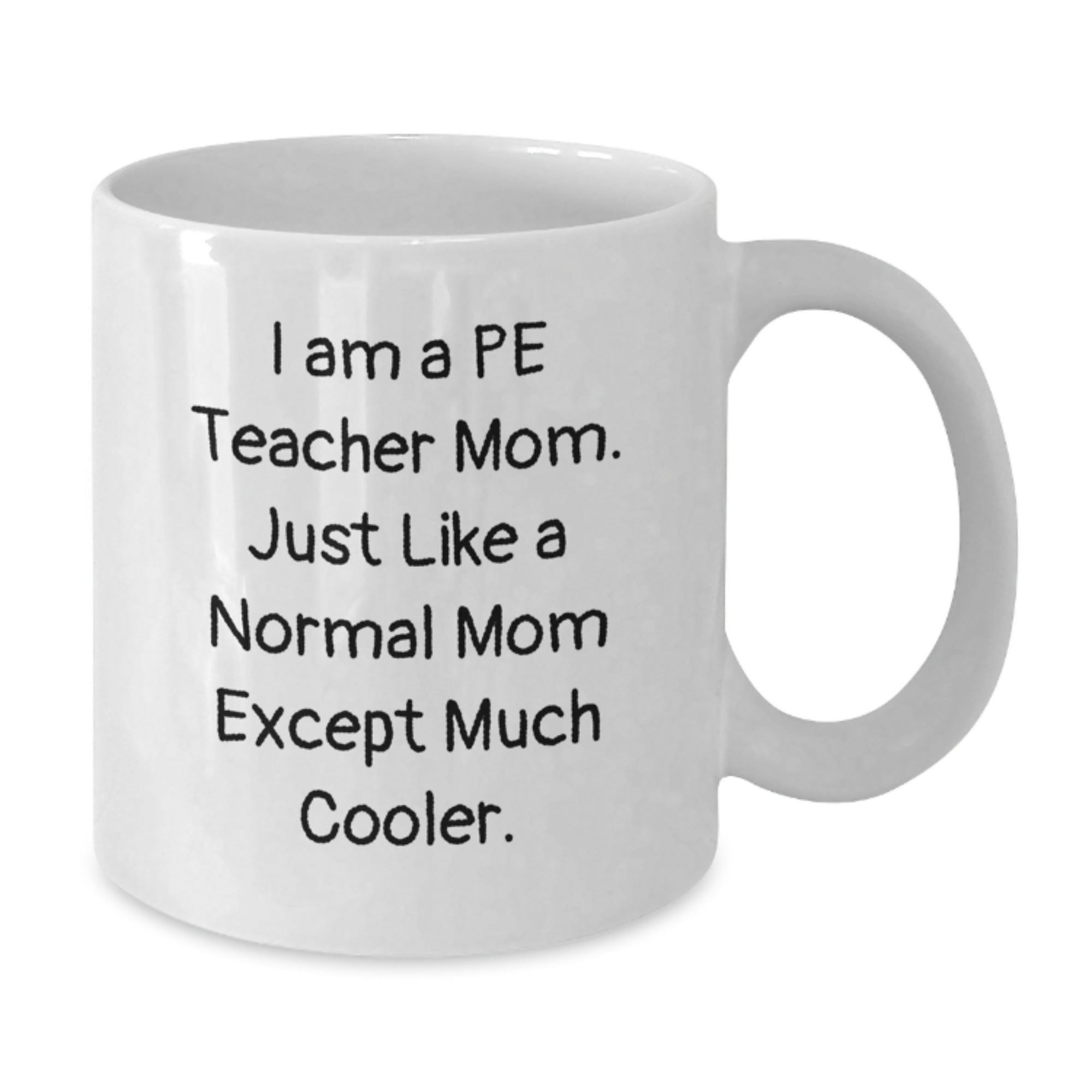 Funny PE Teacher Mom Gifts, PE Teacher Christmas Unique Mugs, White Coffee Mug, 'I Am A Pe Teacher Mom. Just Like A Normal Mom Except Much Cooler. - Additional