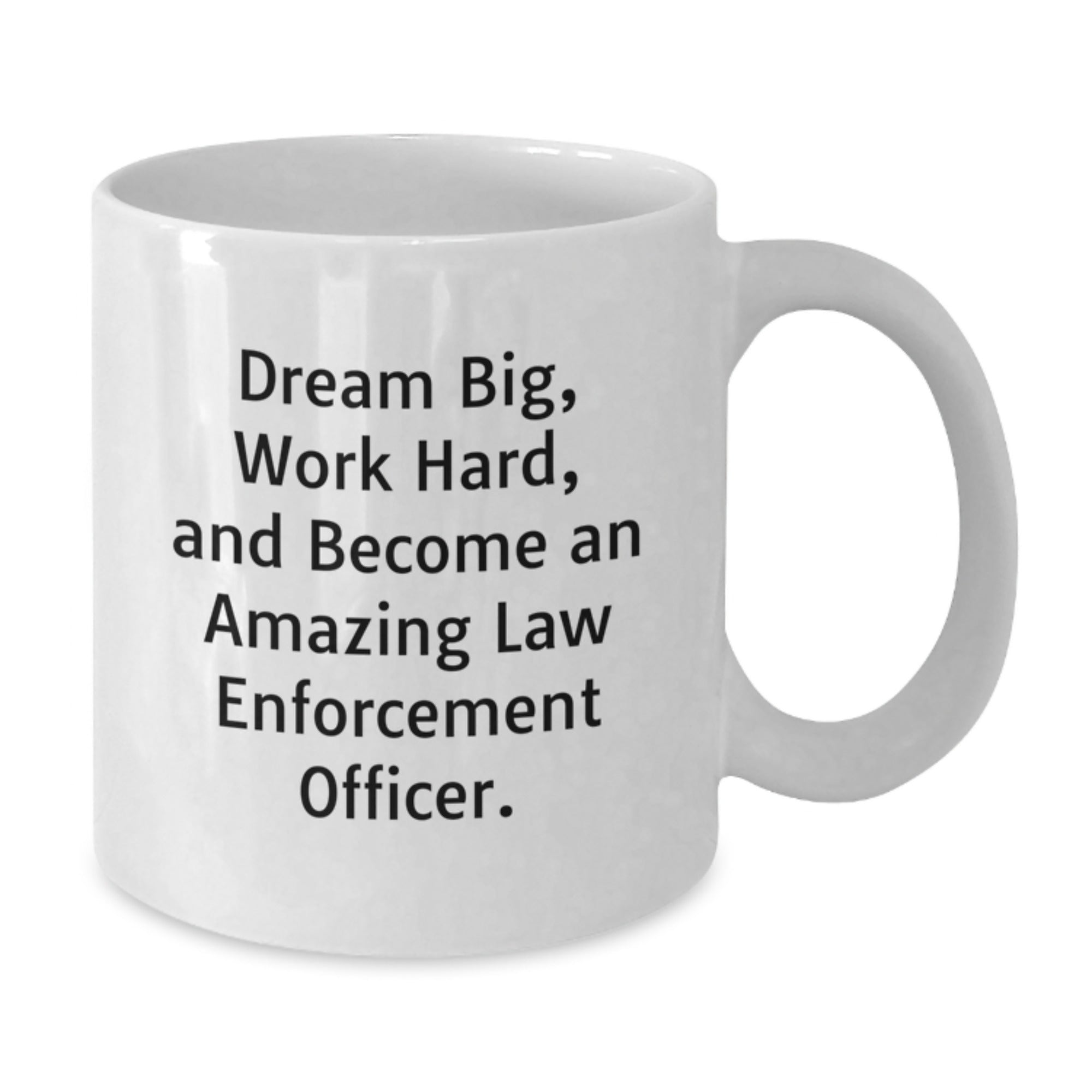 Funny Law Enforcement Officer Gifts for Men and Women - White Coffee Mug Quotes 'Dream Big, Work Hard, And Become An Amazing Law Enforcement Officer. Gifts from Friends and Family' - Additional