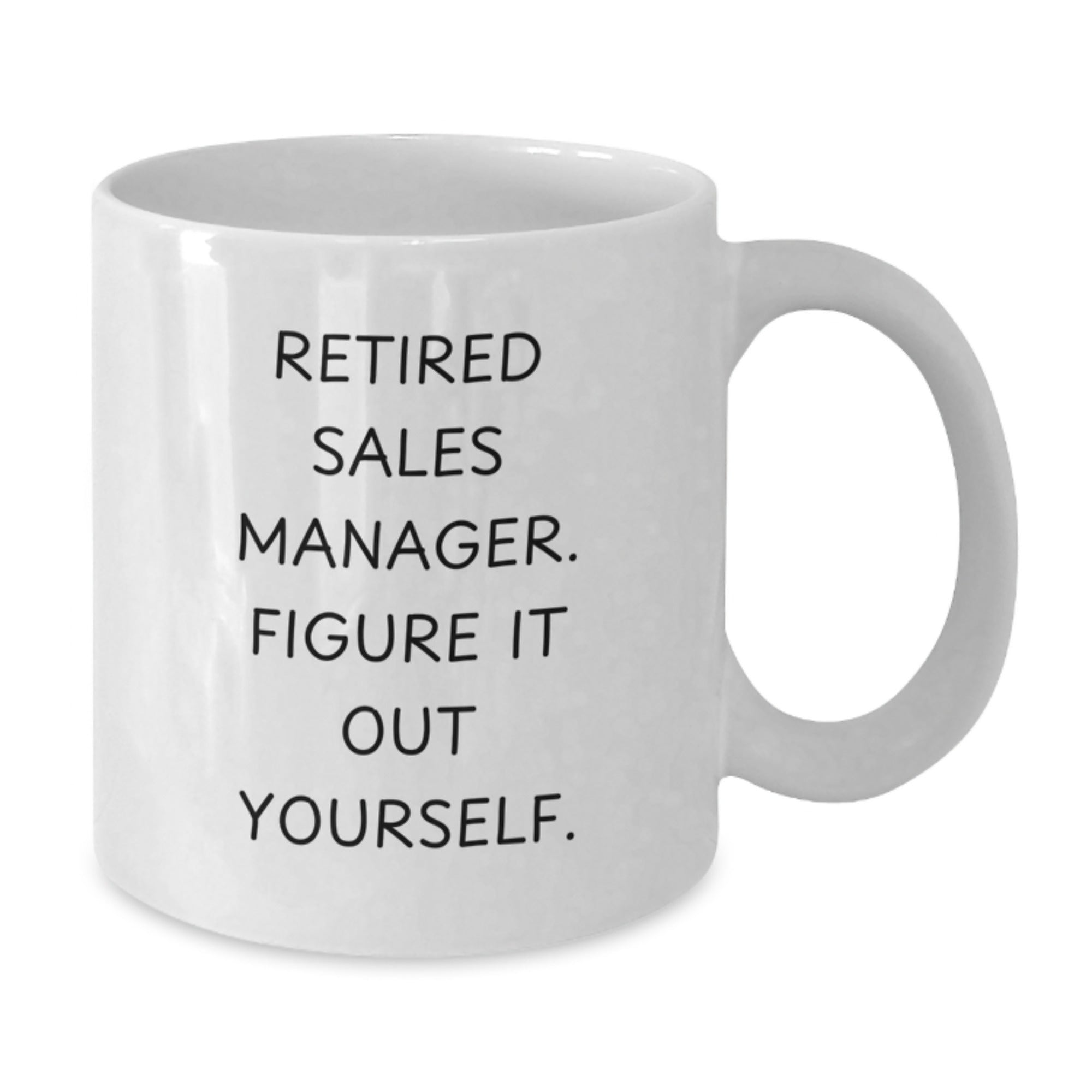 Funny Sales Manager Birthday Unique Gift Ideas for Men and Women, White Coffee Mug with 'Retired Sales Manager. Figure It Out Yourself.' Quote, Gifts from Family and Friends - Additional