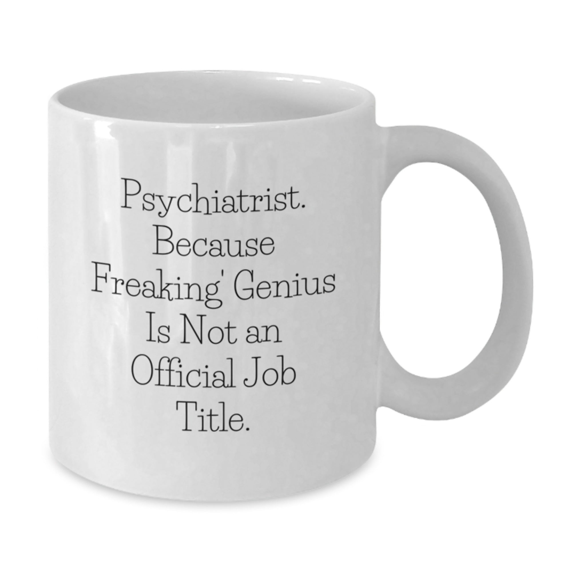 Funny Psychiatrist Gifts for Men, Gifts from Family to Graduation Unique Mugs for Psychiatrist, White Coffee Mug - 'Psychiatrist. Because Freaking' genius Is Not An Official Job Title.' - Additional