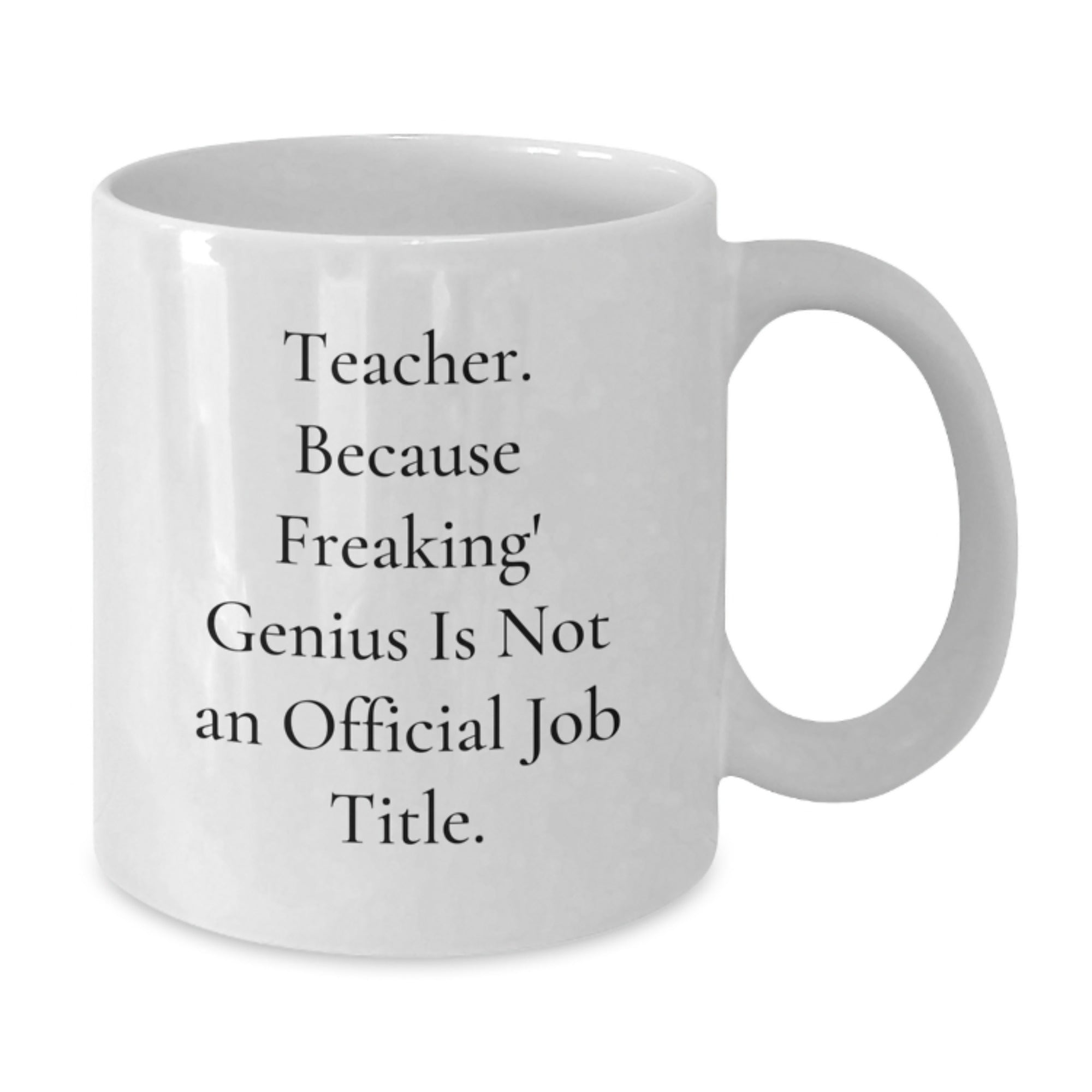 Funny Teacher Gifts from Friends, Teacher White Coffee Mug for Graduation Unique, 'Teacher. Because Freaking' genius Is Not An Official Job Title.' - Additional