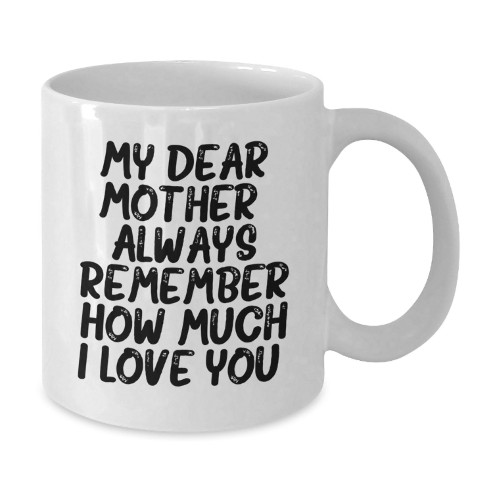 Funny Mom Sayings Gifts from Men to their Lovely Mother Graduation Unique Gifts - White Coffee Mug - My Dear Mother Always Remember How Much I Love You - Additional